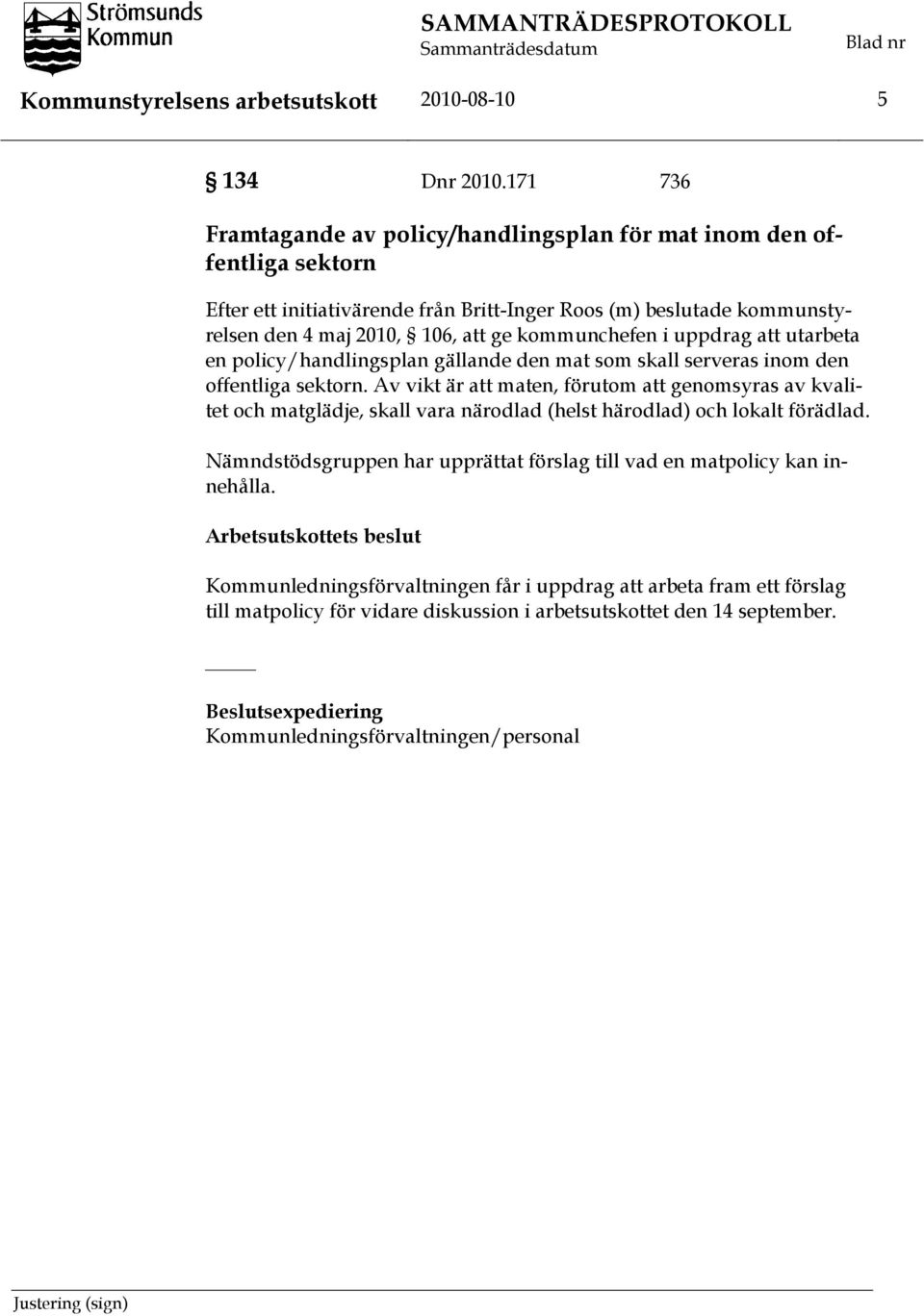 i uppdrag att utarbeta en policy/handlingsplan gällande den mat som skall serveras inom den offentliga sektorn.