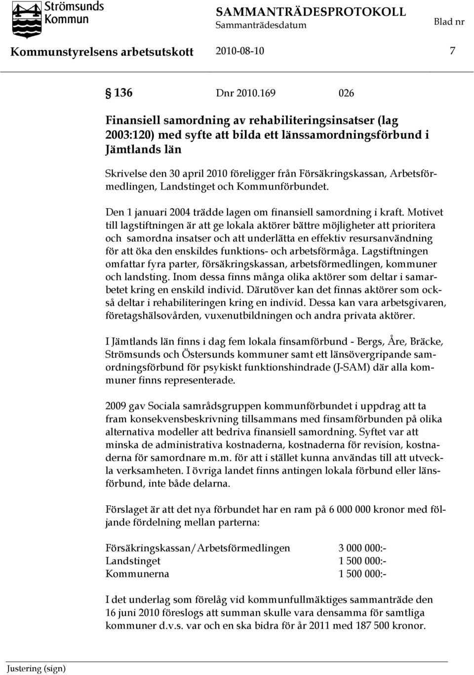 Arbetsförmedlingen, Landstinget och Kommunförbundet. Den 1 januari 2004 trädde lagen om finansiell samordning i kraft.