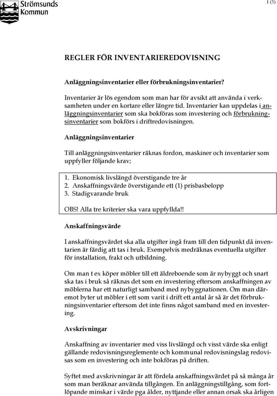 Inventarier kan uppdelas i anläggningsinventarier som ska bokföras som investering och förbrukningsinventarier som bokförs i driftredovisningen.