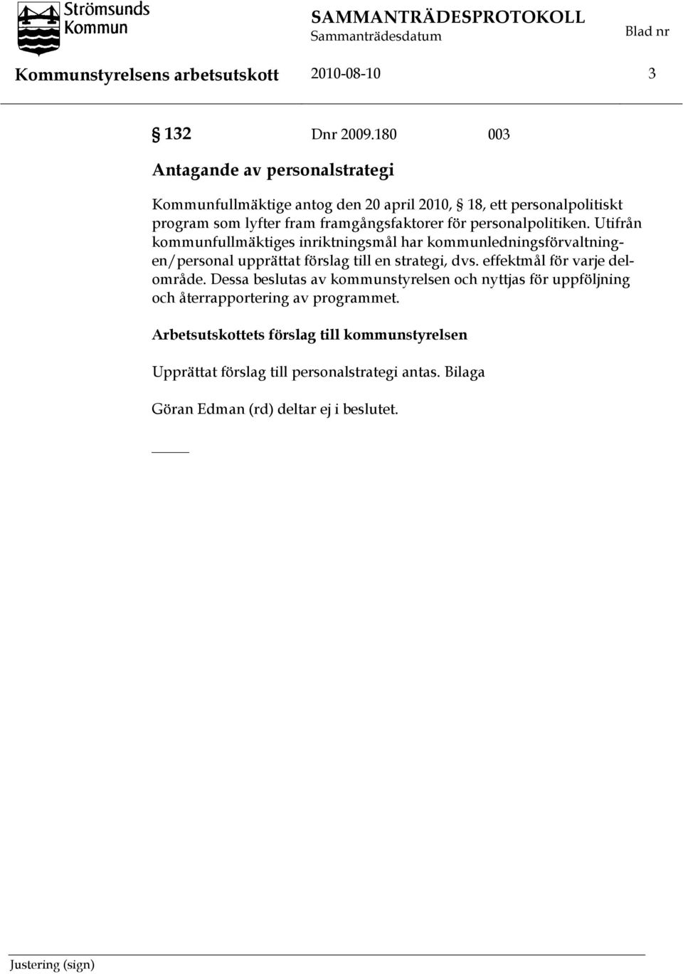 personalpolitiken. Utifrån kommunfullmäktiges inriktningsmål har kommunledningsförvaltningen/personal upprättat förslag till en strategi, dvs.