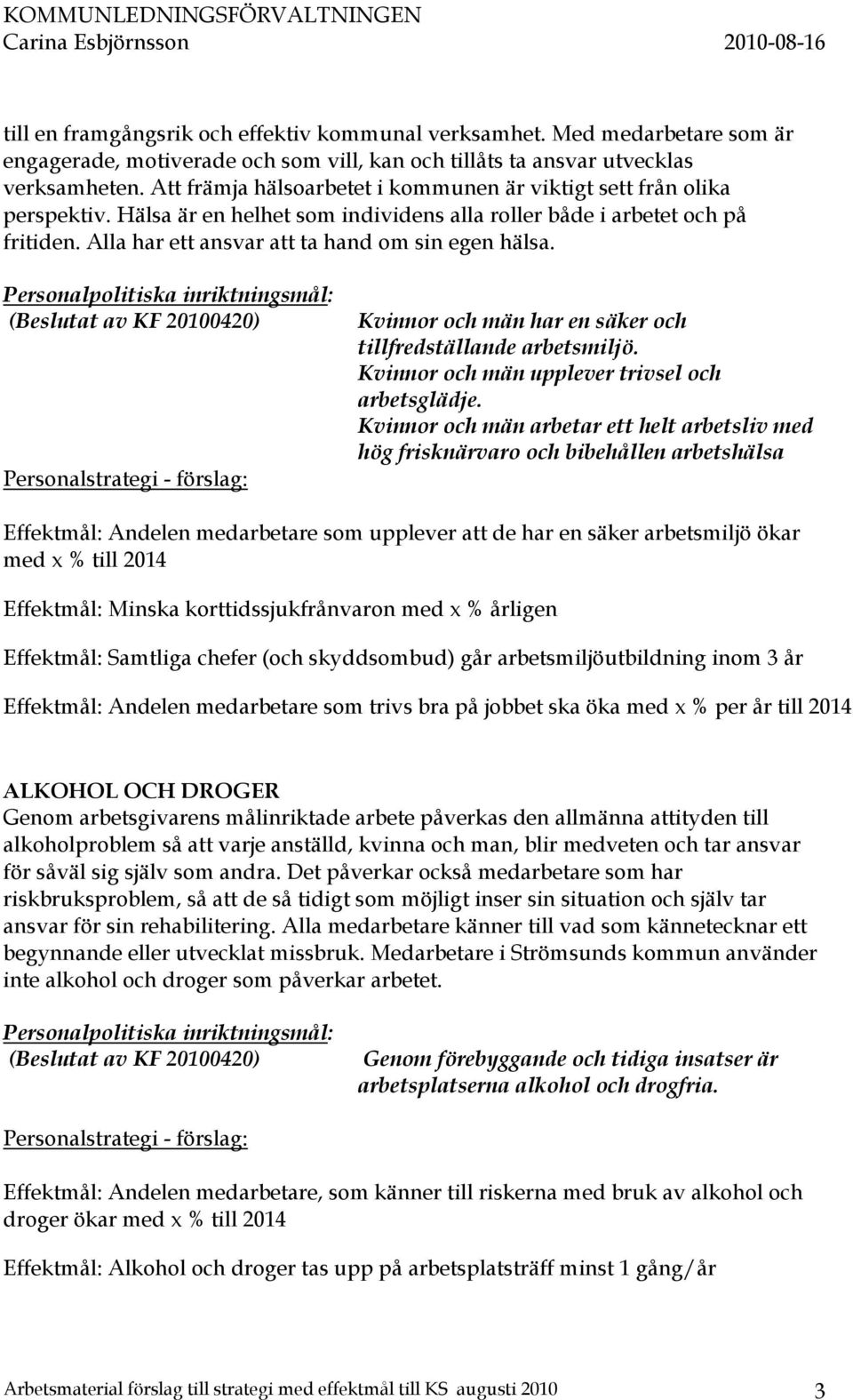 Hälsa är en helhet som individens alla roller både i arbetet och på fritiden. Alla har ett ansvar att ta hand om sin egen hälsa.