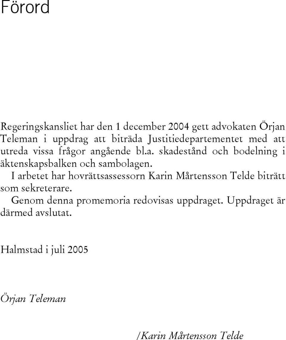 I arbetet har hovrättsassessorn Karin Mårtensson Telde biträtt som sekreterare.