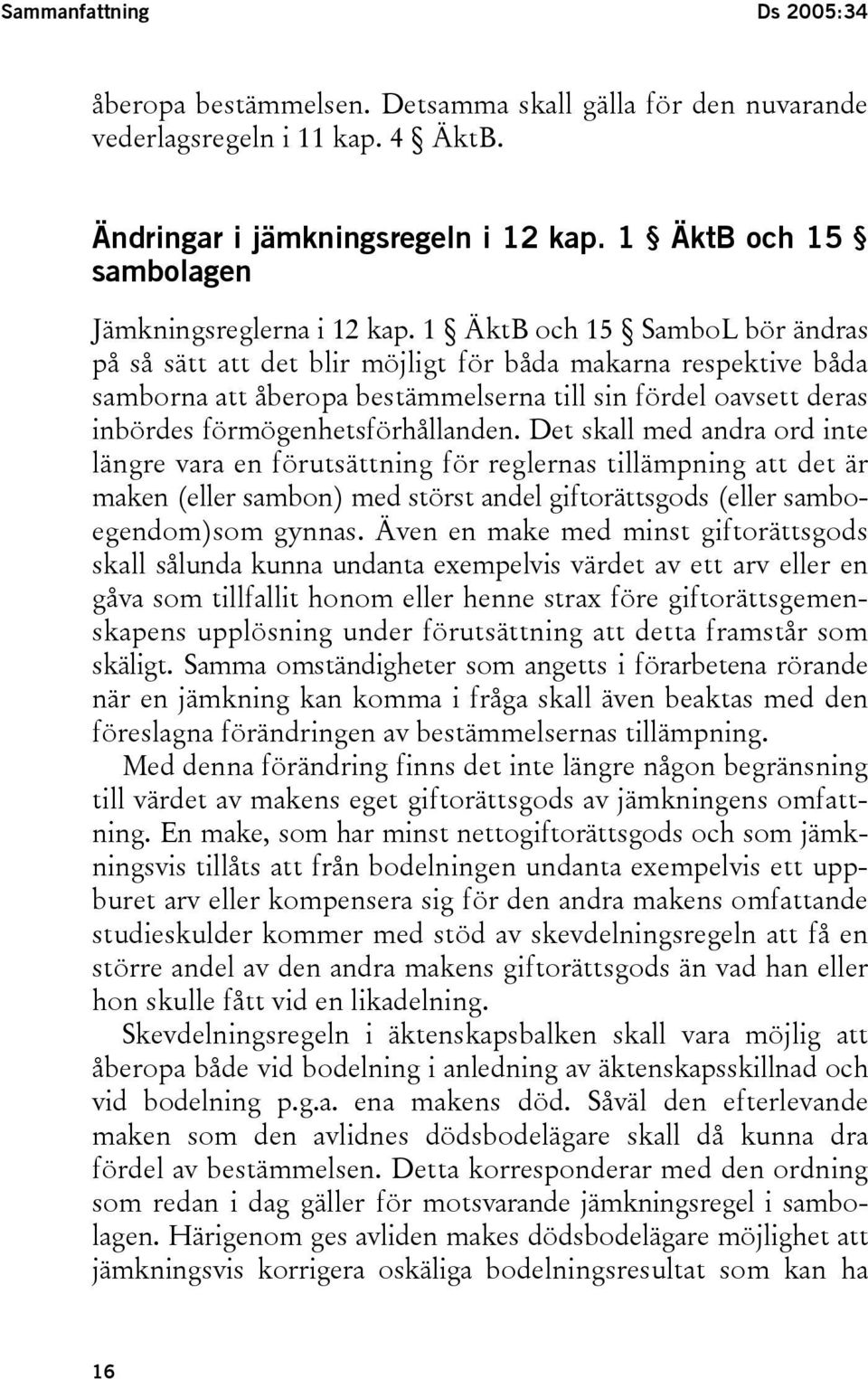 1 ÄktB och 15 SamboL bör ändras på så sätt att det blir möjligt för båda makarna respektive båda samborna att åberopa bestämmelserna till sin fördel oavsett deras inbördes förmögenhetsförhållanden.