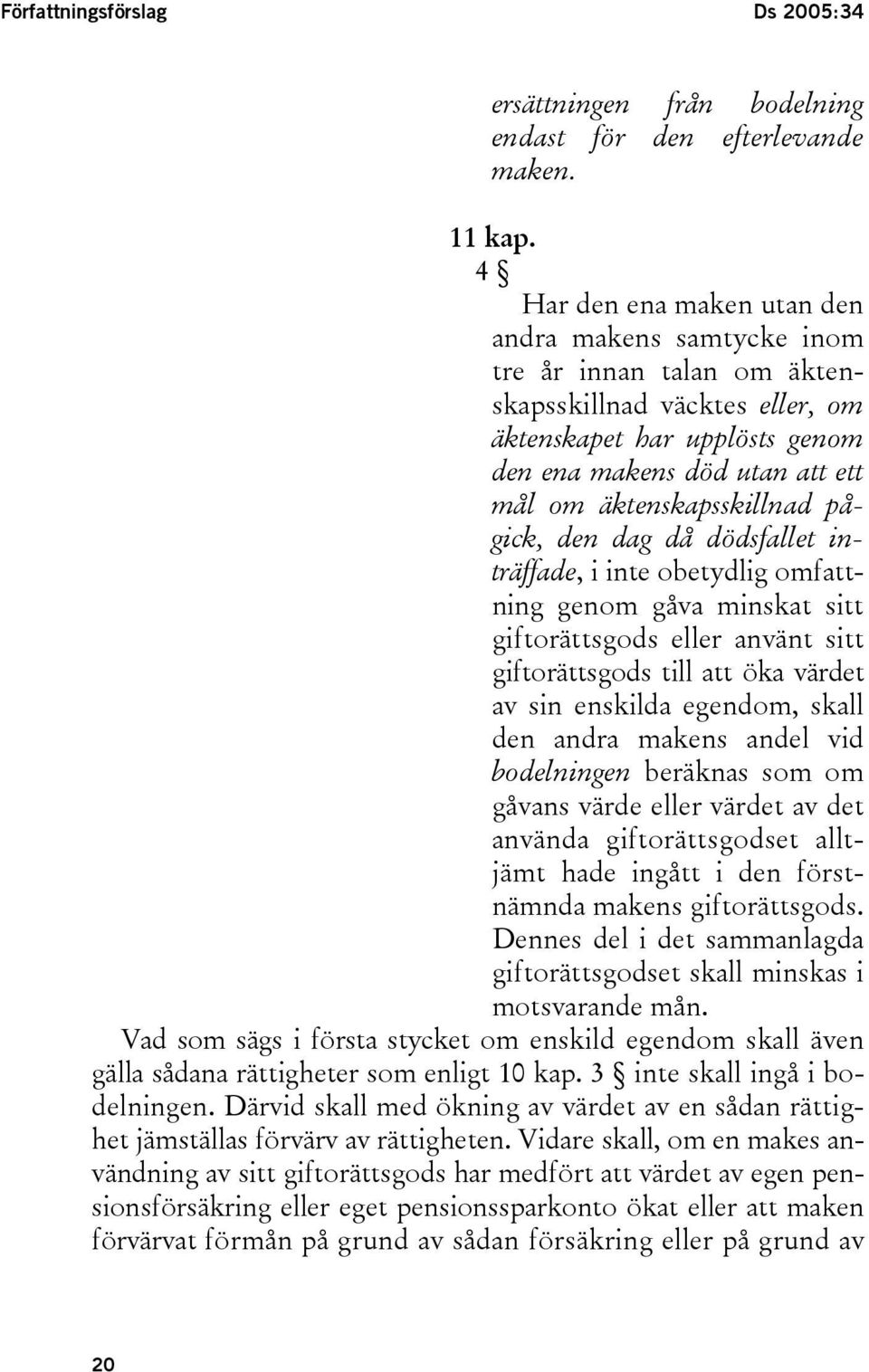 äktenskapsskillnad pågick, den dag då dödsfallet inträffade, i inte obetydlig omfattning genom gåva minskat sitt giftorättsgods eller använt sitt giftorättsgods till att öka värdet av sin enskilda