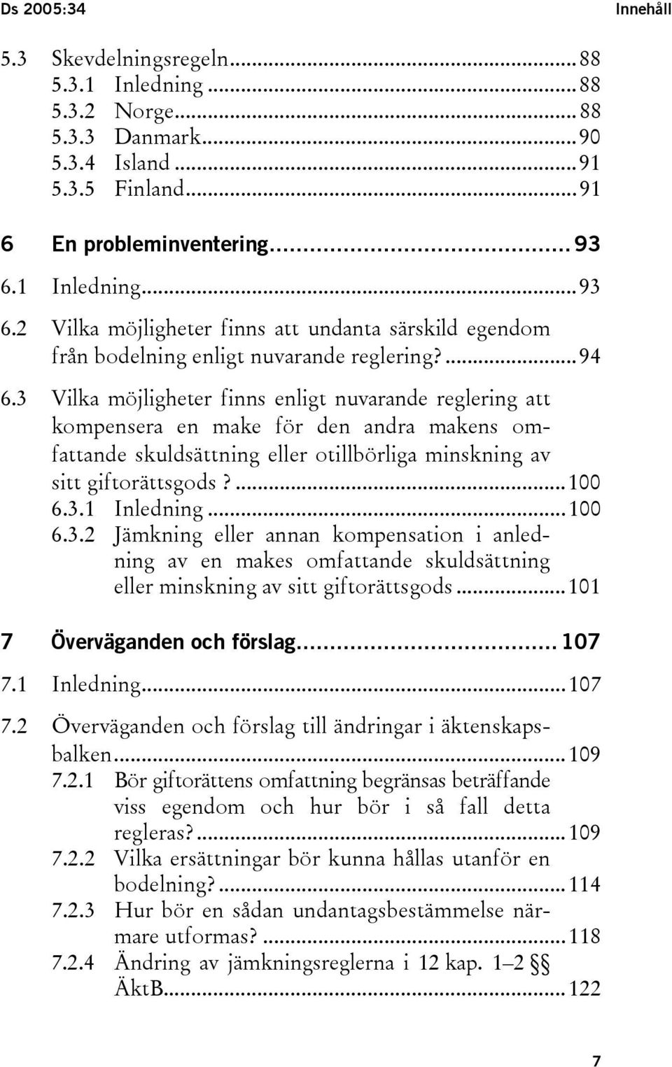 3 Vilka möjligheter finns enligt nuvarande reglering att kompensera en make för den andra makens omfattande skuldsättning eller otillbörliga minskning av sitt giftorättsgods?...100 6.3.1 Inledning.