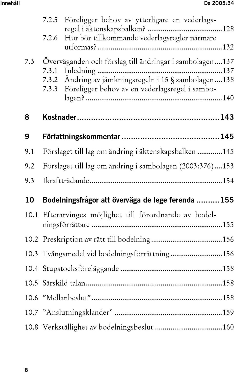 ...140 8 Kostnader...143 9 Författningskommentar...145 9.1 Förslaget till lag om ändring i äktenskapsbalken...145 9.2 Förslaget till lag om ändring i sambolagen (2003:376)...153 9.3 Ikraftträdande.