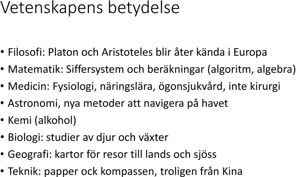 inte kirurgi Astronomi, nya metoder att navigera på havet Kemi (alkohol) Biologi: studier av djur