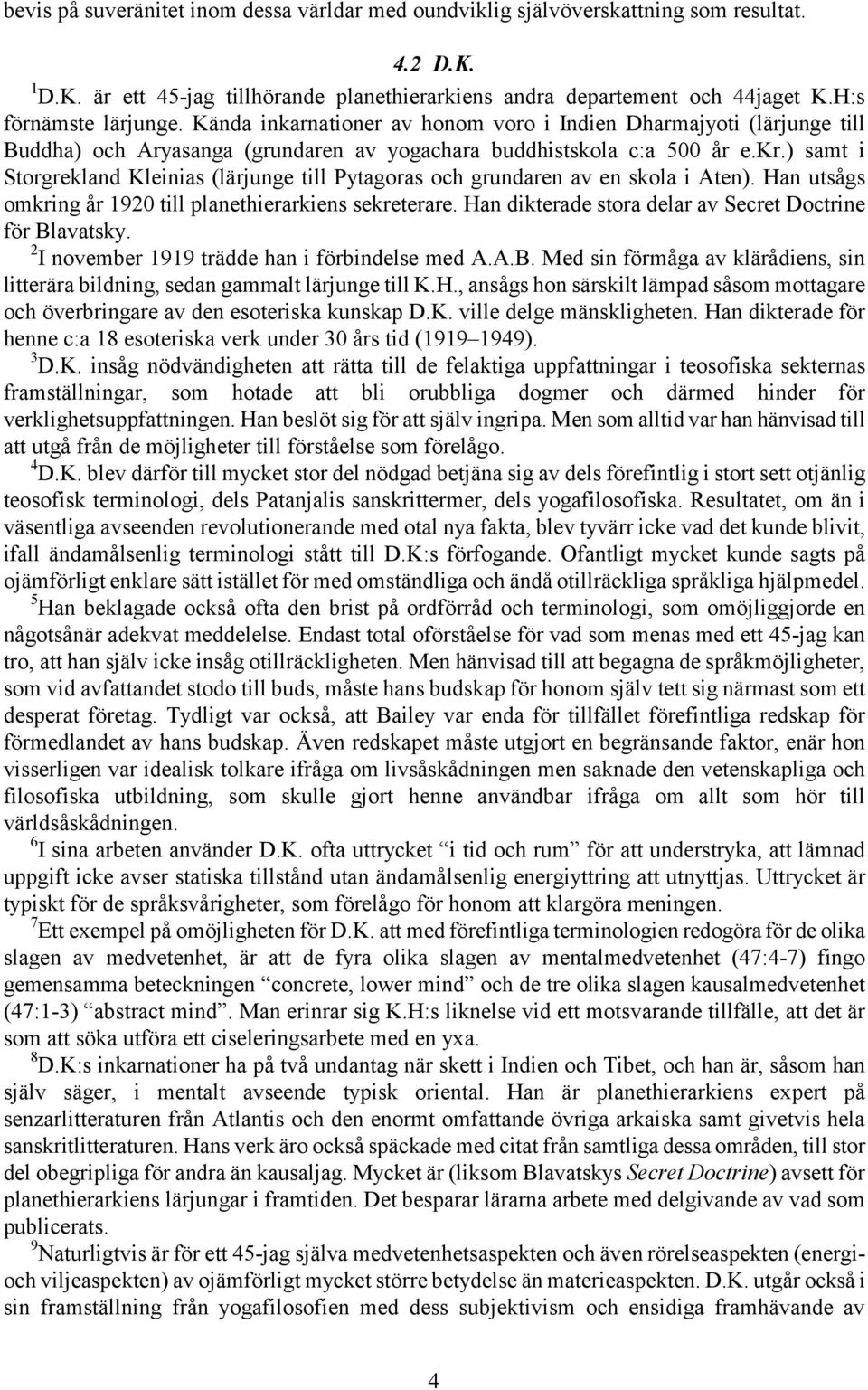 ) samt i Storgrekland Kleinias (lärjunge till Pytagoras och grundaren av en skola i Aten). Han utsågs omkring år 1920 till planethierarkiens sekreterare.