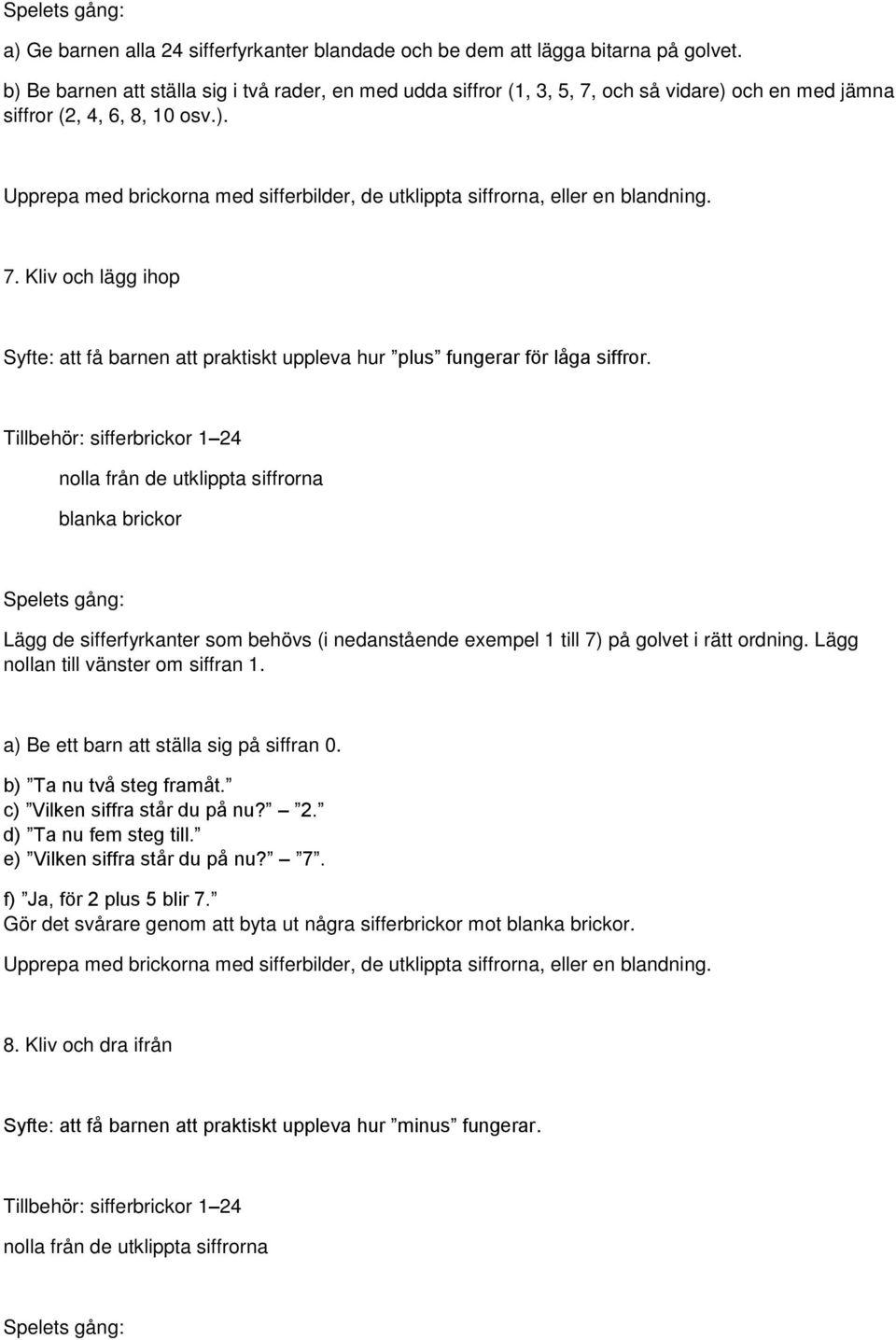 7. Kliv och lägg ihop Syfte: att få barnen att praktiskt uppleva hur plus fungerar för låga siffror.