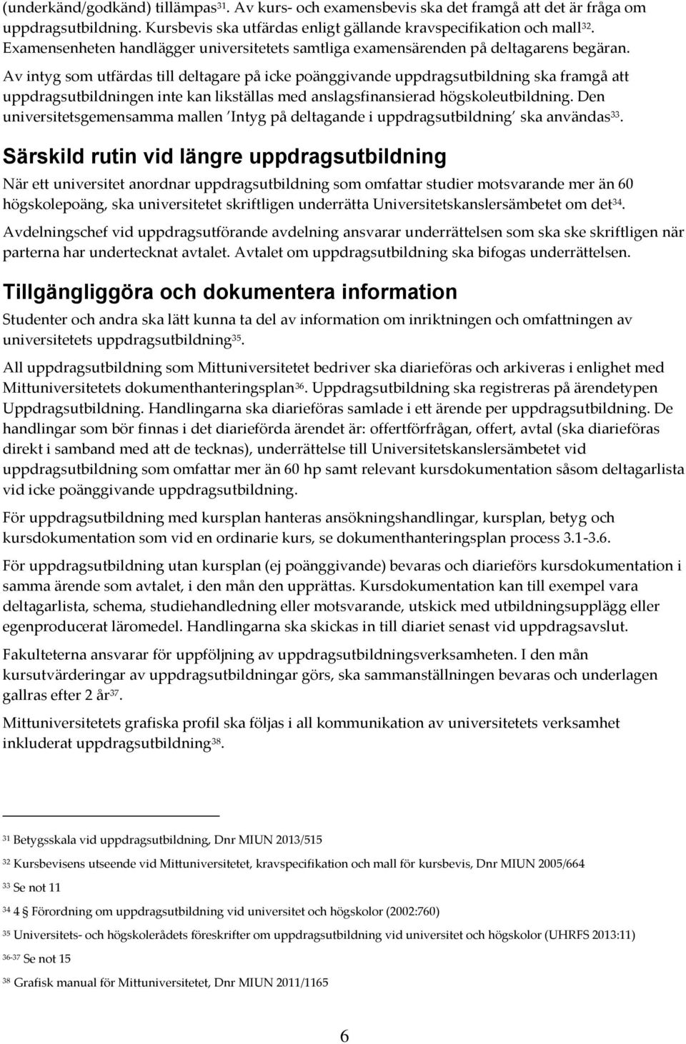 Av intyg som utfärdas till deltagare på icke poänggivande uppdragsutbildning ska framgå att uppdragsutbildningen inte kan likställas med anslagsfinansierad högskoleutbildning.