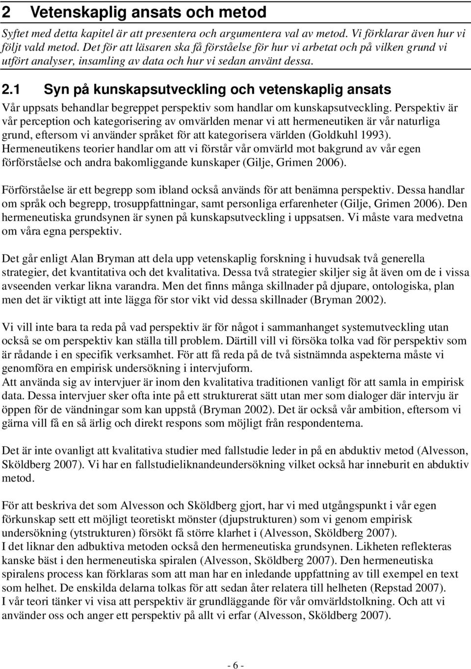 1 Syn på kunskapsutveckling och vetenskaplig ansats Vår uppsats behandlar begreppet perspektiv som handlar om kunskapsutveckling.