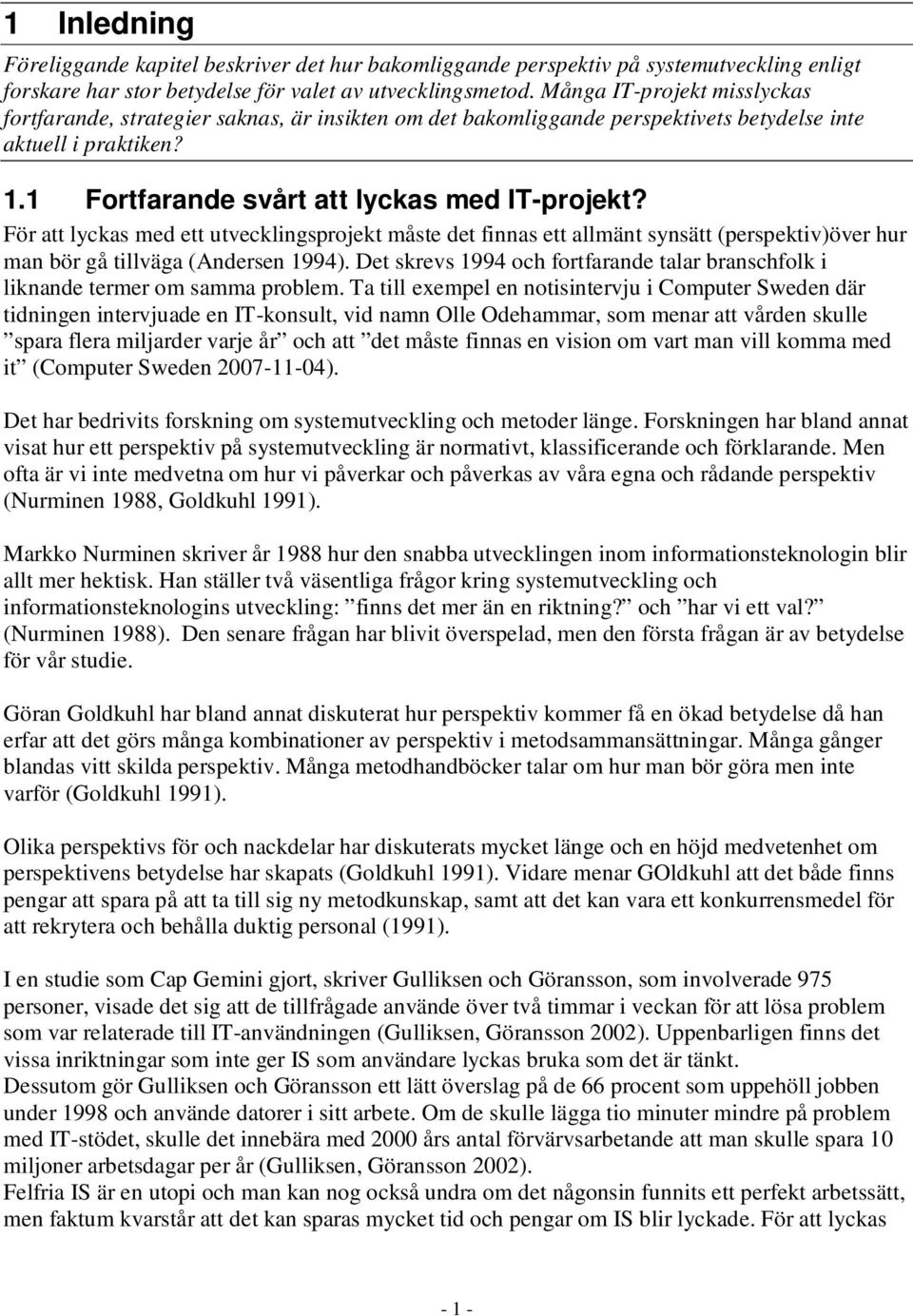 För att lyckas med ett utvecklingsprojekt måste det finnas ett allmänt synsätt (perspektiv)över hur man bör gå tillväga (Andersen 1994).