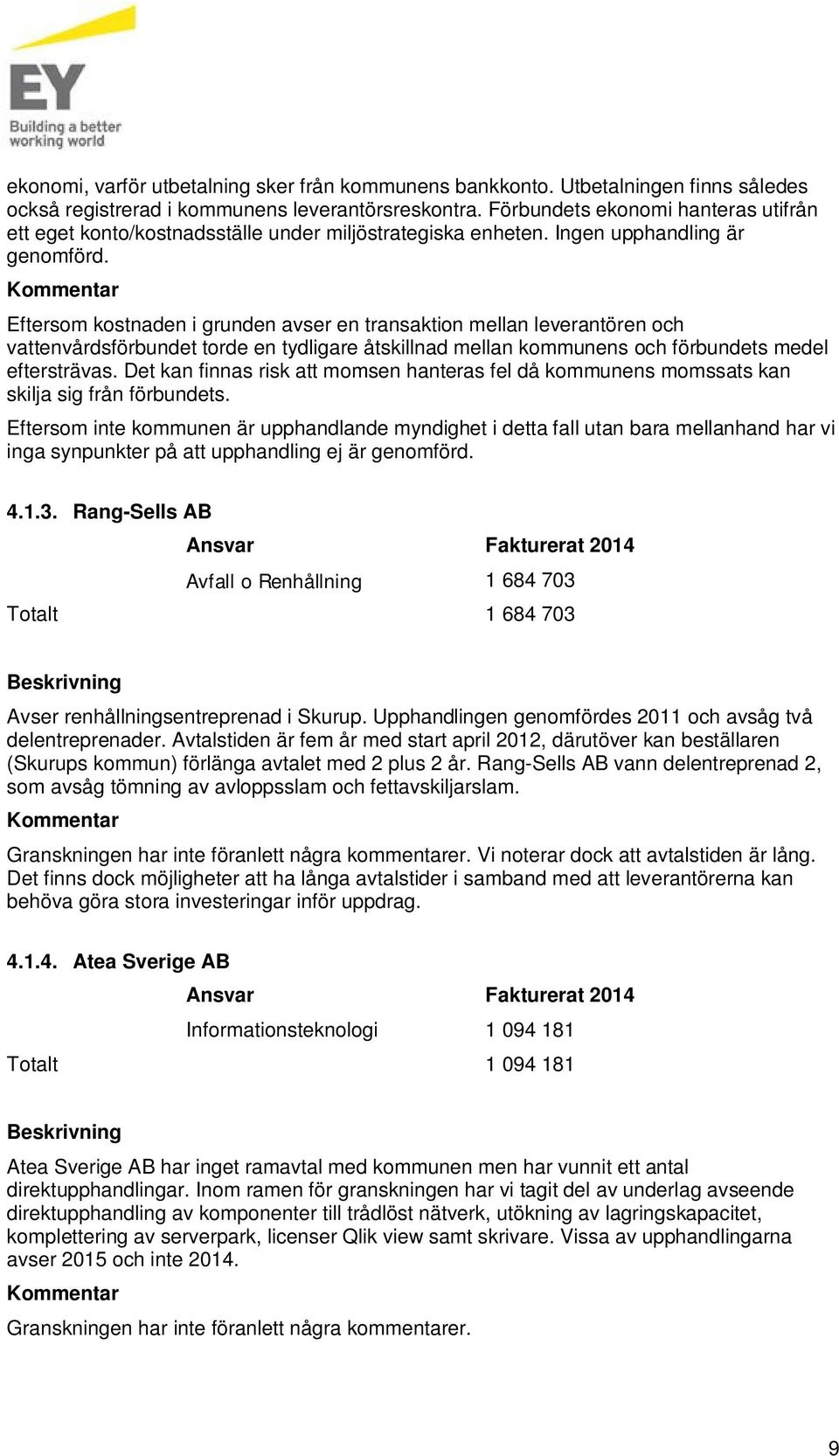 Eftersom kostnaden i grunden avser en transaktion mellan leverantören och vattenvårdsförbundet torde en tydligare åtskillnad mellan kommunens och förbundets medel eftersträvas.