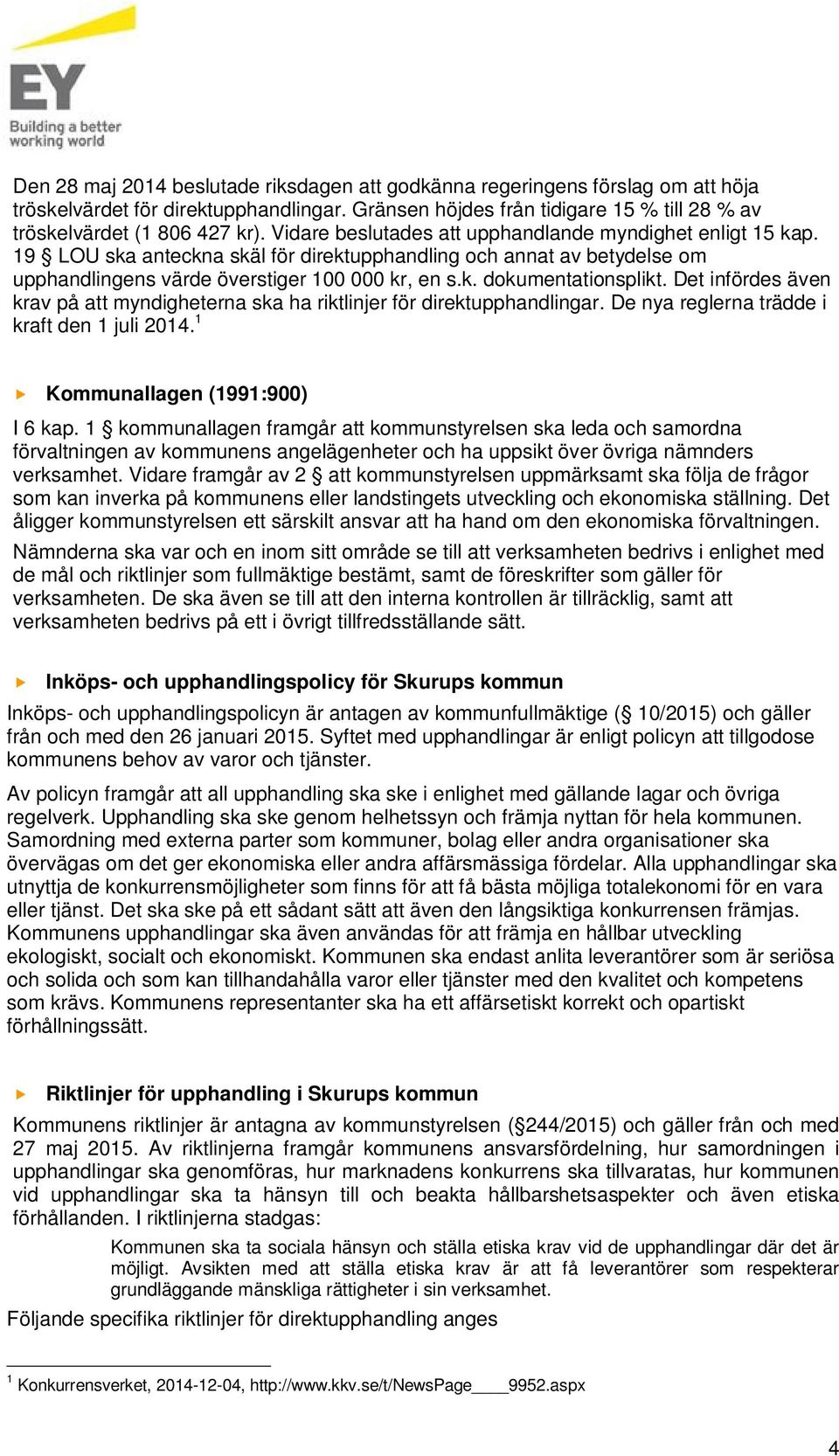 Det infördes även krav på att myndigheterna ska ha riktlinjer för direktupphandlingar. De nya reglerna trädde i kraft den 1 juli 2014. 1 Kommunallagen (1991:900) I 6 kap.