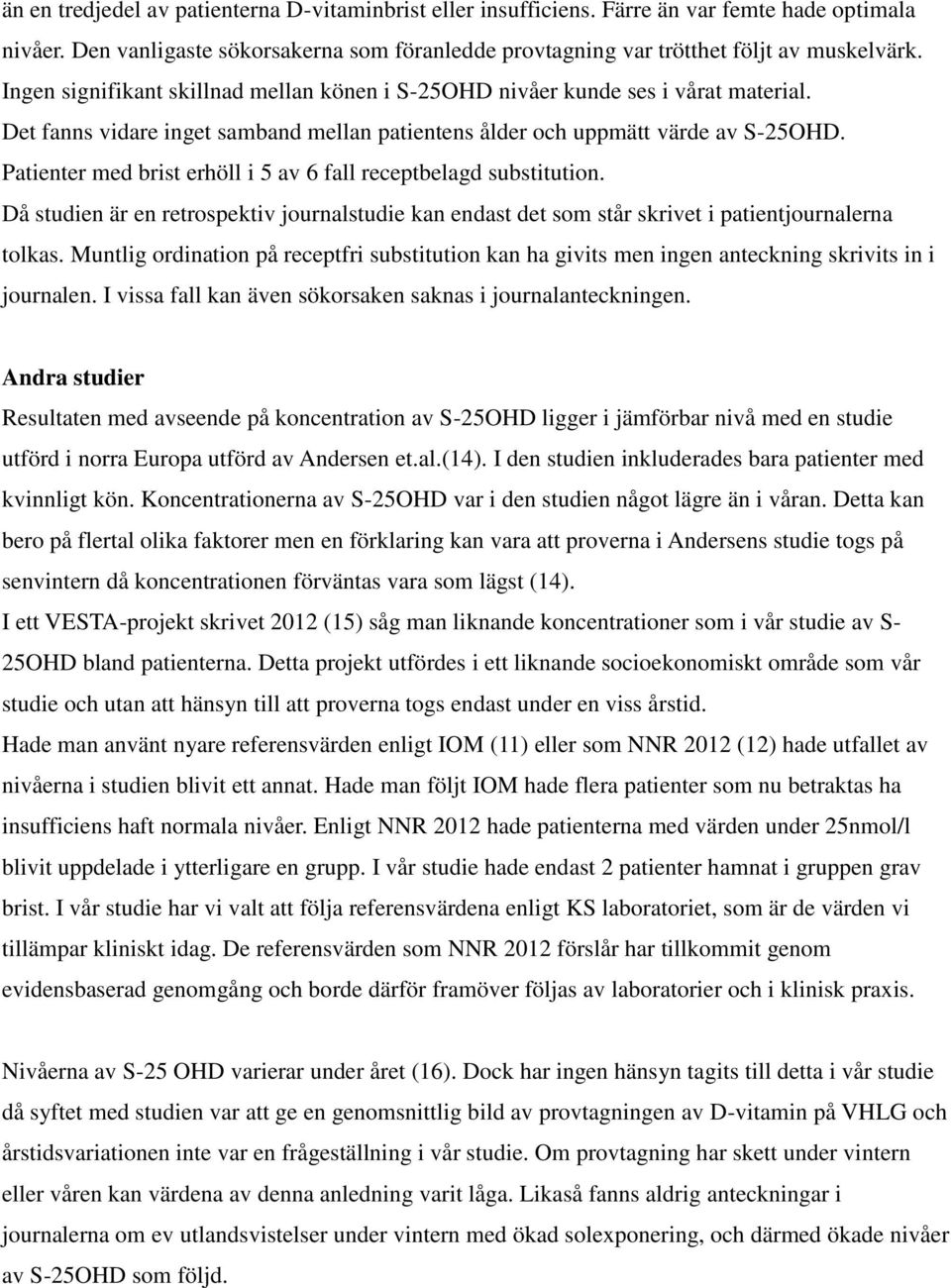 Patienter med brist erhöll i 5 av 6 fall receptbelagd substitution. Då studien är en retrospektiv journalstudie kan endast det som står skrivet i patientjournalerna tolkas.