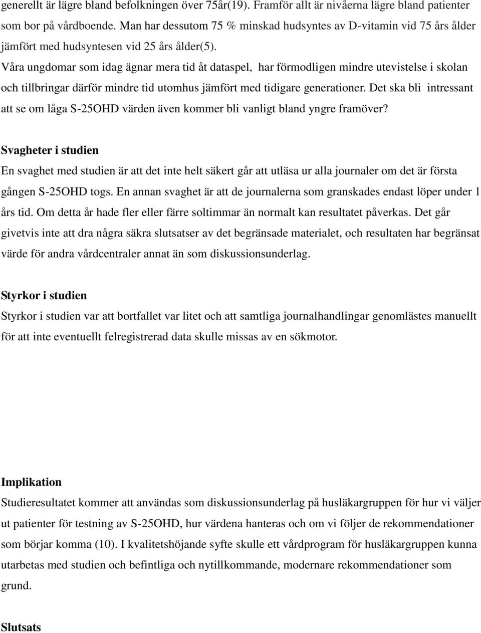 Våra ungdomar som idag ägnar mera tid åt dataspel, har förmodligen mindre utevistelse i skolan och tillbringar därför mindre tid utomhus jämfört med tidigare generationer.