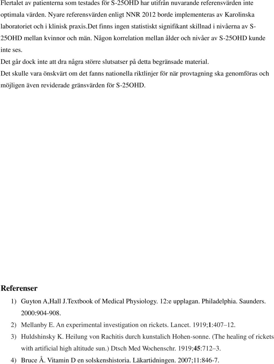 Någon korrelation mellan ålder och nivåer av S-25OHD kunde inte ses. Det går dock inte att dra några större slutsatser på detta begränsade material.