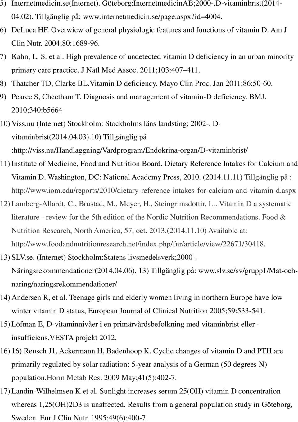 High prevalence of undetected vitamin D deficiency in an urban minority primary care practice. J Natl Med Assoc. 2011;103:407 411. 8) Thatcher TD, Clarke BL.Vitamin D deficiency. Mayo Clin Proc.