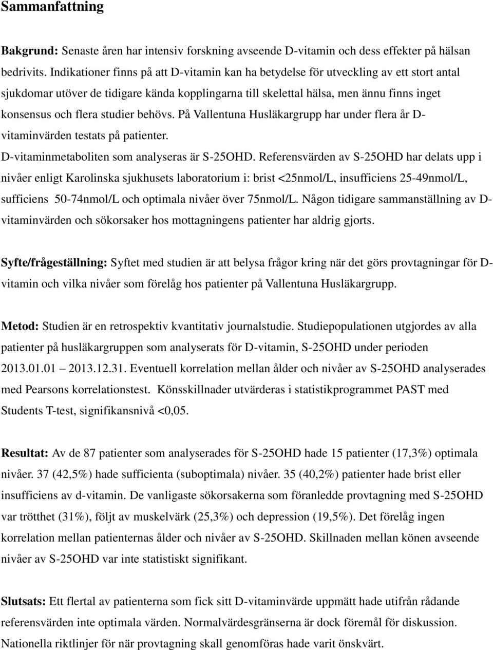 studier behövs. På Vallentuna Husläkargrupp har under flera år D- vitaminvärden testats på patienter. D-vitaminmetaboliten som analyseras är S-25OHD.