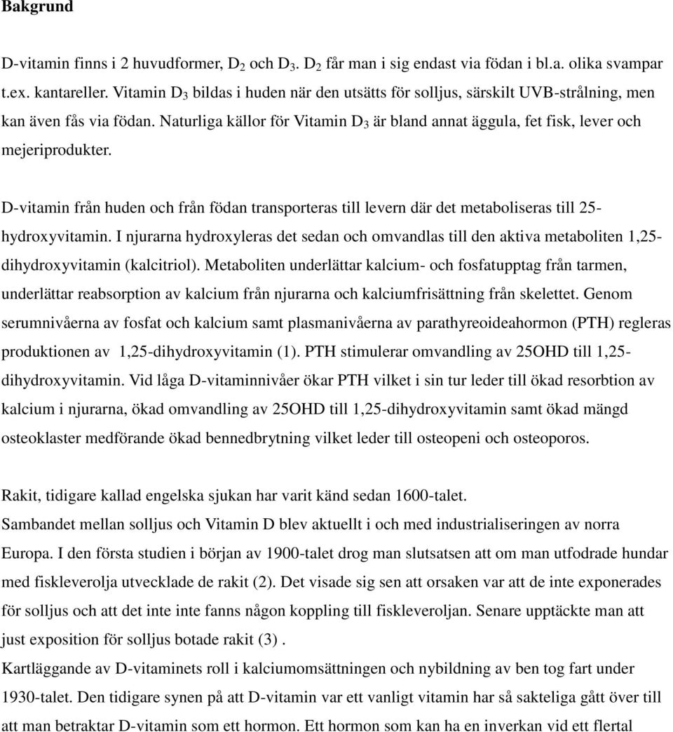 D-vitamin från huden och från födan transporteras till levern där det metaboliseras till 25- hydroxyvitamin.