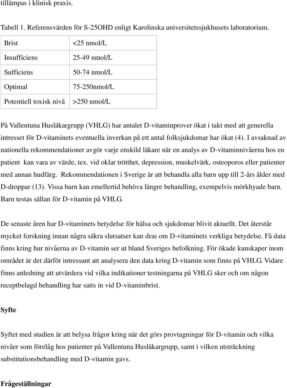 med att generella intresset för D-vitaminets eventuella inverkan på ett antal folksjukdomar har ökat (4).