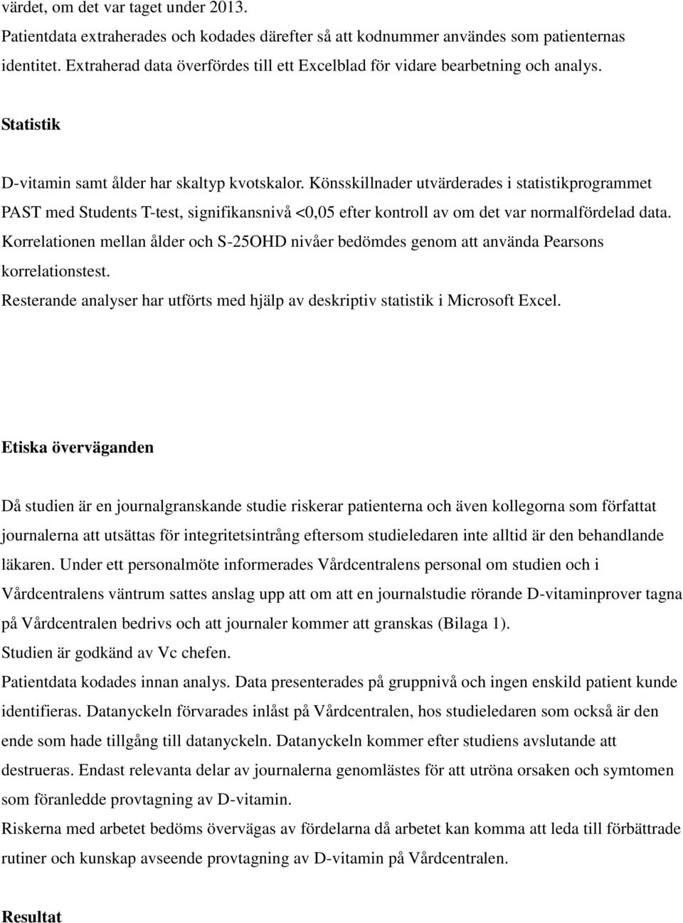 Könsskillnader utvärderades i statistikprogrammet PAST med Students T-test, signifikansnivå <0,05 efter kontroll av om det var normalfördelad data.