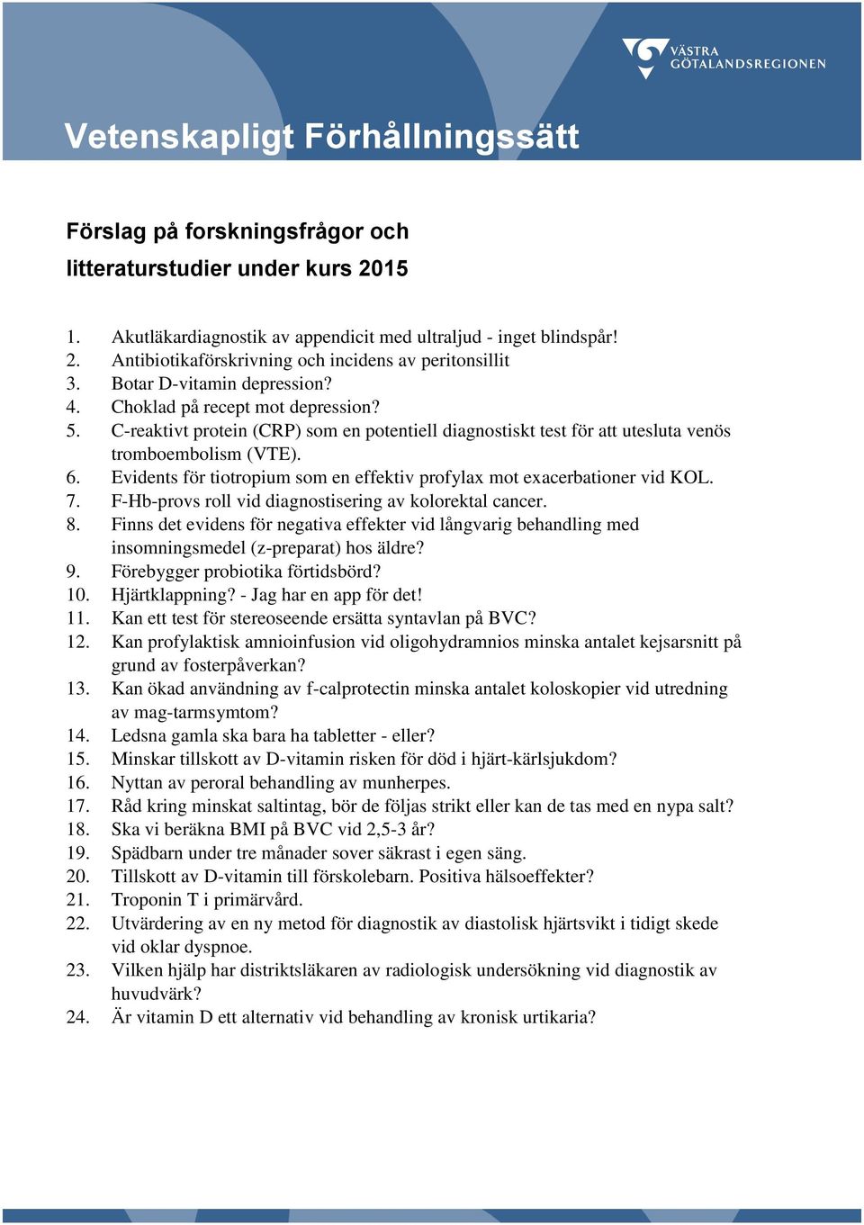 Evidents för tiotropium som en effektiv profylax mot exacerbationer vid KOL. 7. F-Hb-provs roll vid diagnostisering av kolorektal cancer. 8.