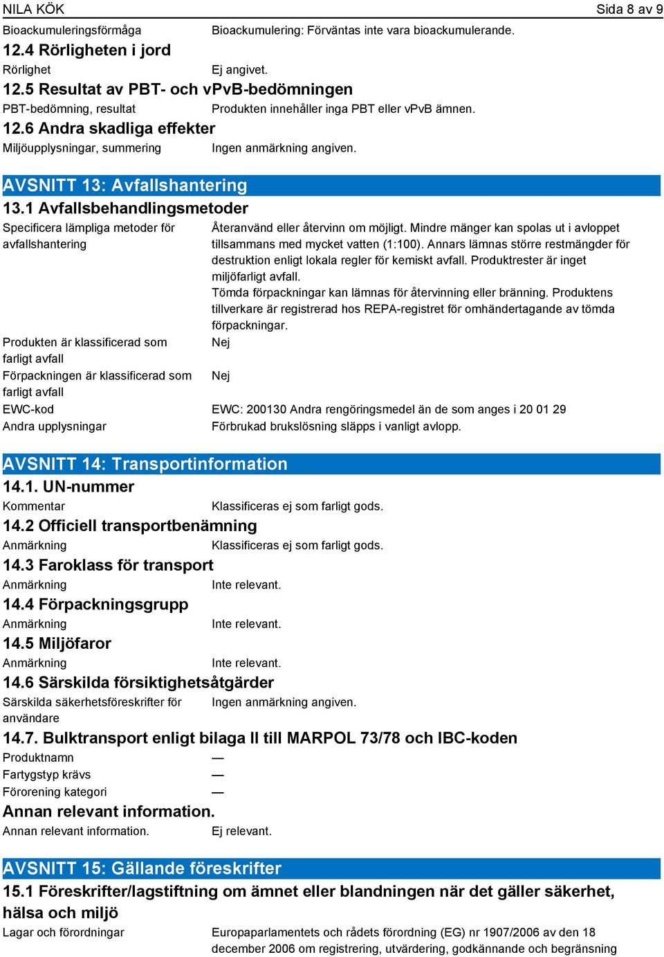 1 Avfallsbehandlingsmetoder Specificera lämpliga metoder för avfallshantering Produkten är klassificerad som farligt avfall Förpackningen är klassificerad som farligt avfall Återanvänd eller återvinn