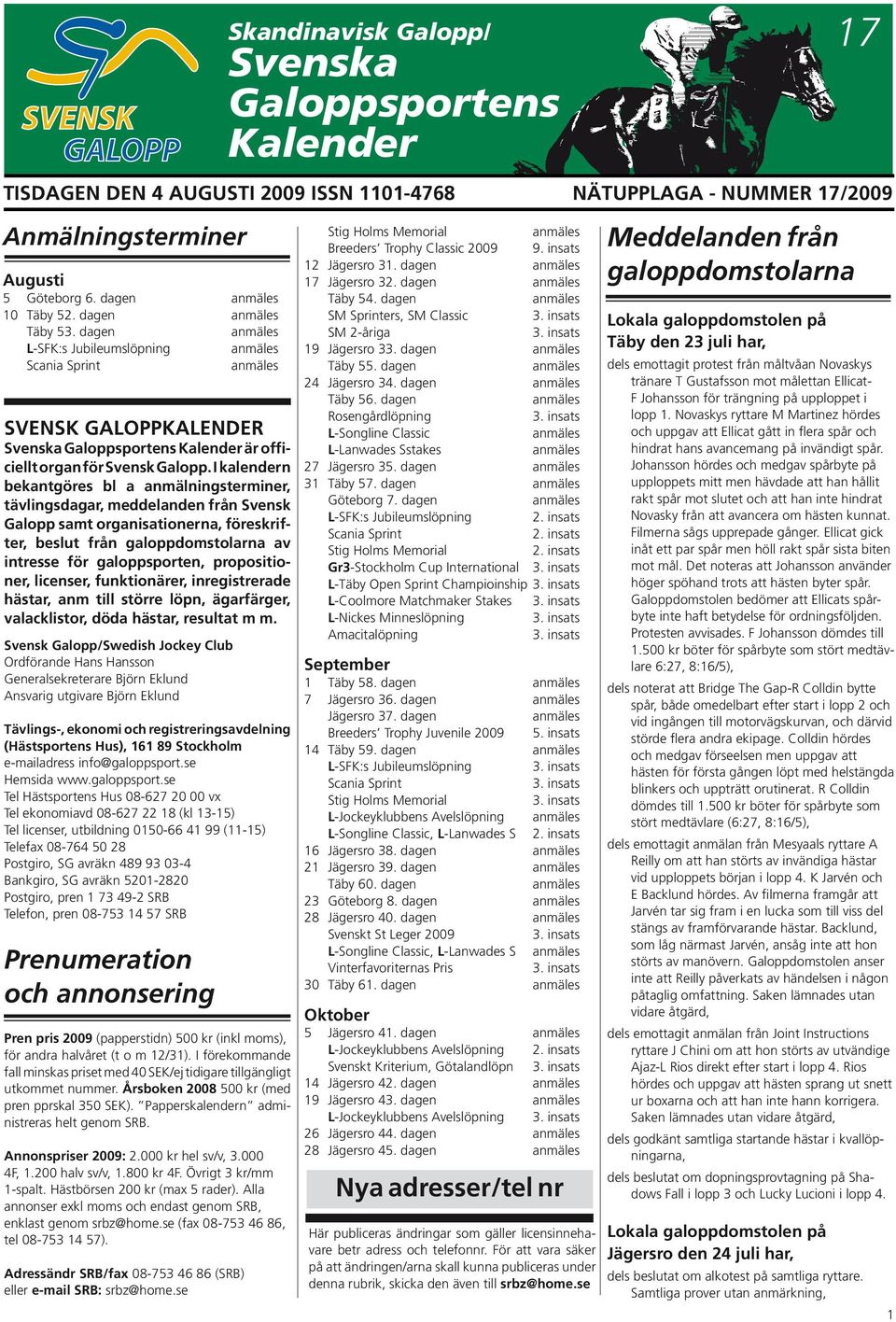 I kalendern bekantgöres bl a anmälningsterminer, tävlingsda gar, meddelanden från Svensk Galopp samt or ganisationerna, fö re skrifter, beslut från galopp domstolarna av intresse för galoppsporten,