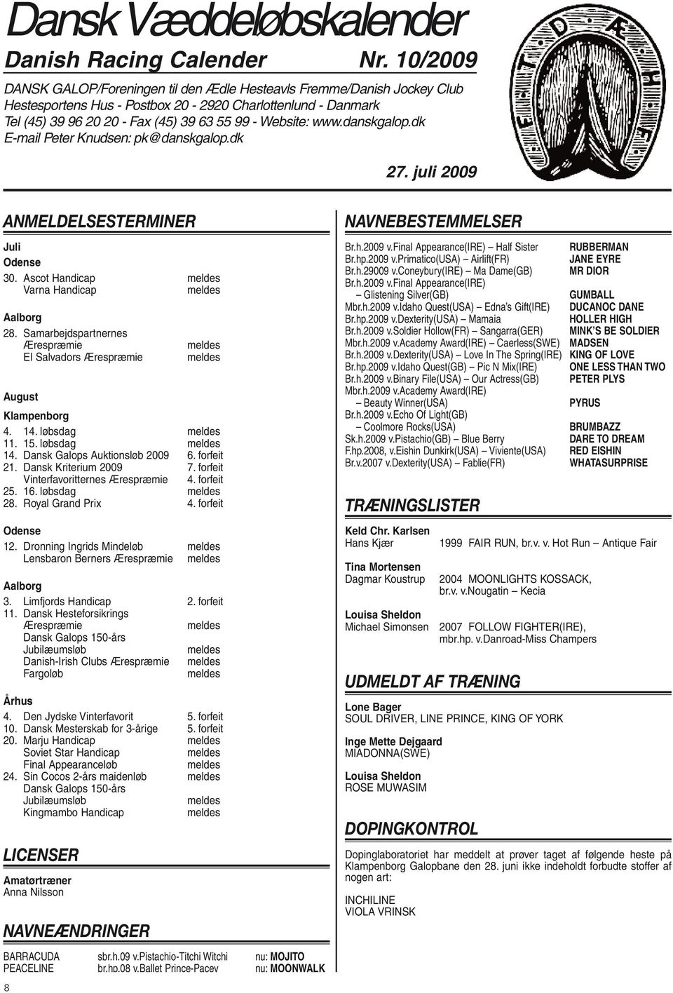 danskgalop.dk E-mail Peter Knudsen: pk@danskgalop.dk 27. juli 2009 ANMELDELSESTERMINER Juli Odense 30. Ascot Handicap meldes Varna Handicap meldes Aalborg 28.