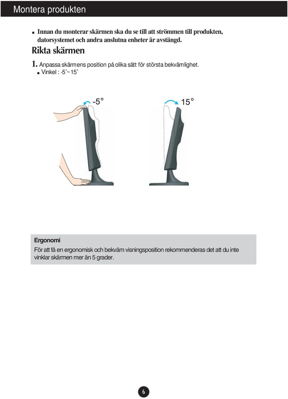 Anpassa skärmens position på olika sätt för största bekvämlighet.