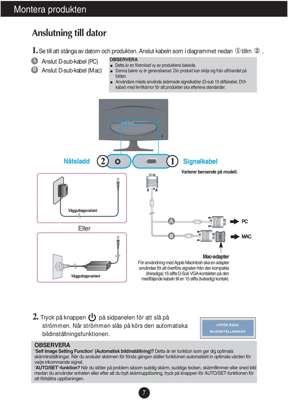 Användare måste använda skärmade signalkablar (D-sub 15 stiftskabel, DVIkabel) med ferritkärnor för att produkten ska efterleva standarder. Nätsladd Signalkabel Varierar beroende på modell.