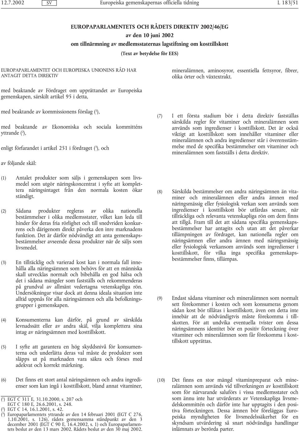 med beaktande av Fördraget om upprättandet av Europeiska gemenskapen, särskilt artikel 95 i detta, med beaktande av kommissionens förslag( 1 ), med beaktande av Ekonomiska och sociala kommitténs