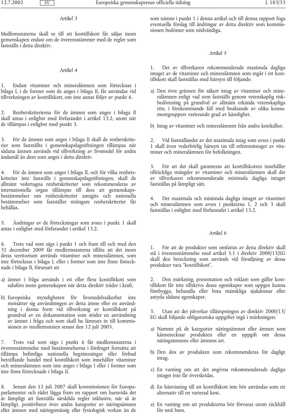 Renhetskriterierna för de ämnen som anges i bilaga II skall antas i enlighet med förfarandet i artikel 13.2, utom när de tillämpas i enlighet med punkt 3.
