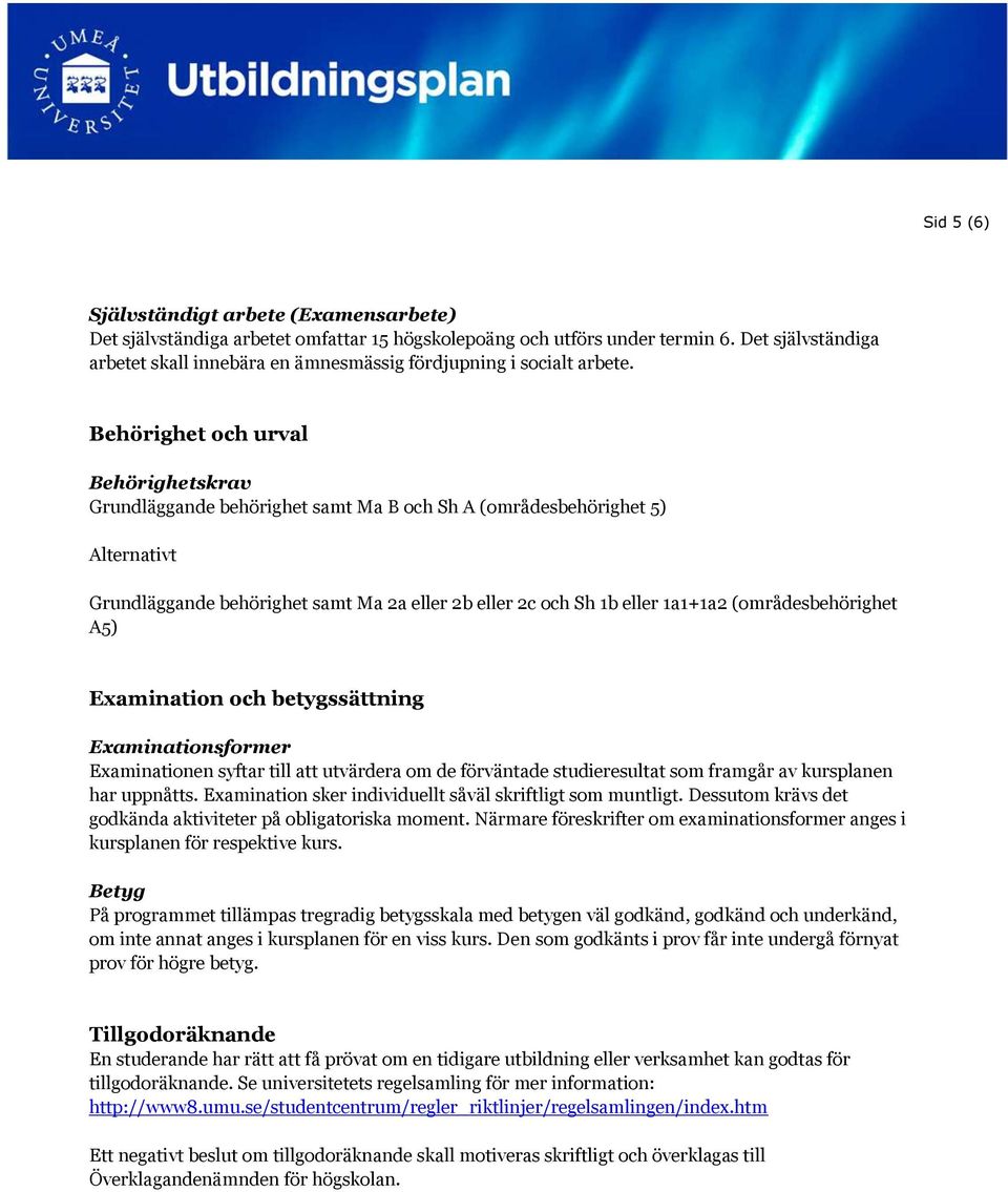 Behörighet och urval Behörighetskrav Grundläggande behörighet samt Ma B och Sh A (områdesbehörighet 5) Alternativt Grundläggande behörighet samt Ma 2a eller 2b eller 2c och Sh 1b eller 1a1+1a2