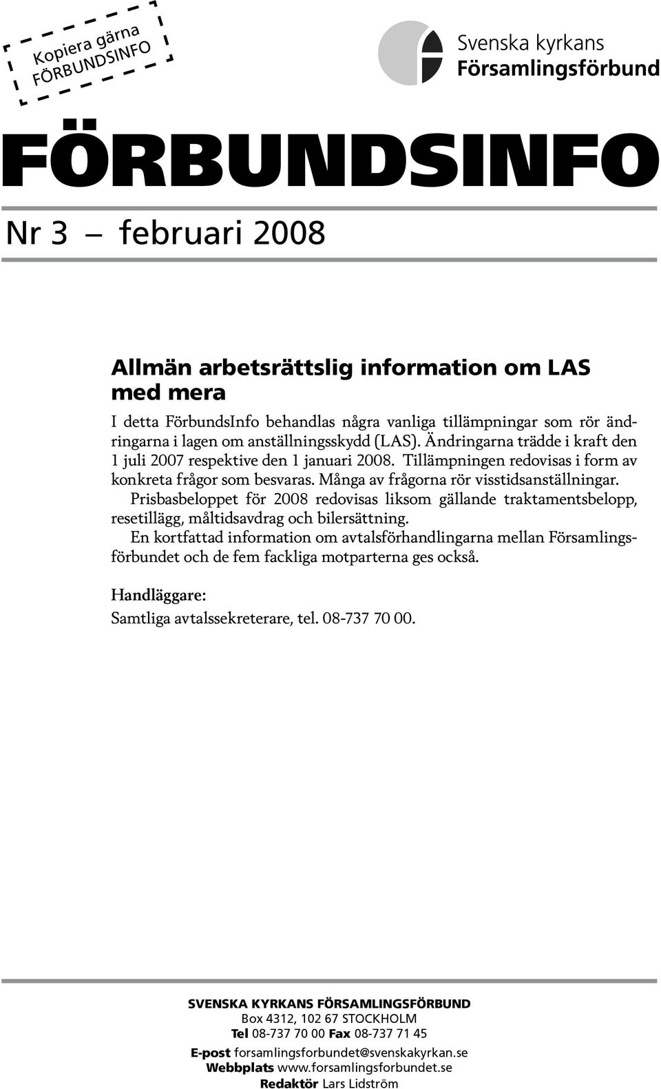 Många av frågorna rör visstidsanställningar. Prisbasbeloppet för 2008 redovisas liksom gällande traktamentsbelopp, resetillägg, måltidsavdrag och bilersättning.