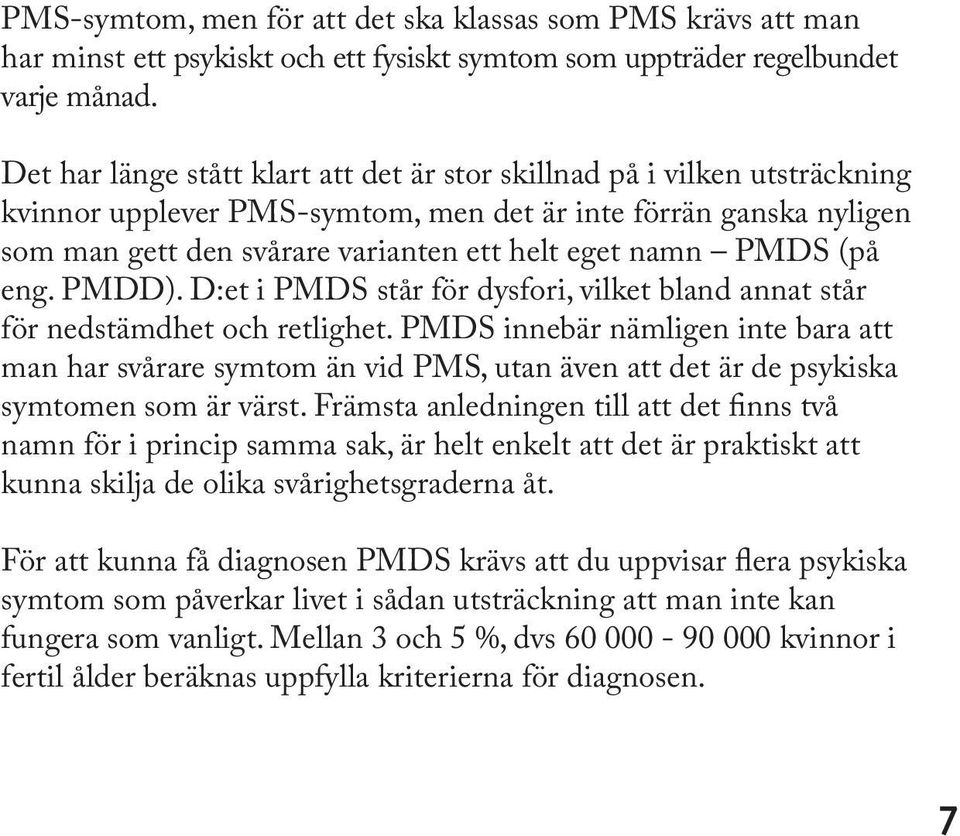 PMDS (på eng. PMDD). D:et i PMDS står för dysfori, vilket bland annat står för nedstämdhet och retlighet.