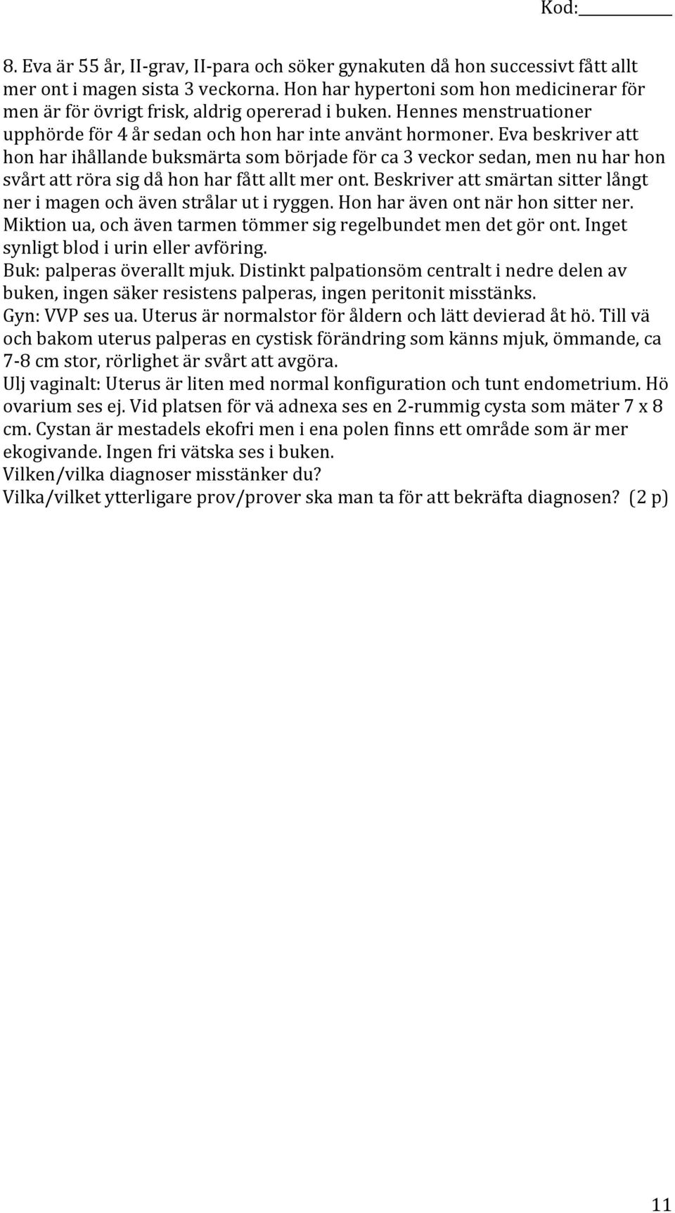 Eva beskriver att hon har ihållande buksmärta som började för ca 3 veckor sedan, men nu har hon svårt att röra sig då hon har fått allt mer ont.