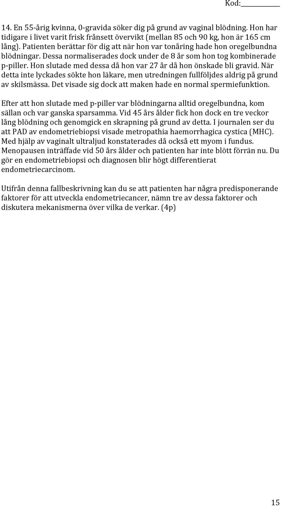 Hon slutade med dessa då hon var 27 år då hon önskade bli gravid. När detta inte lyckades sökte hon läkare, men utredningen fullföljdes aldrig på grund av skilsmässa.