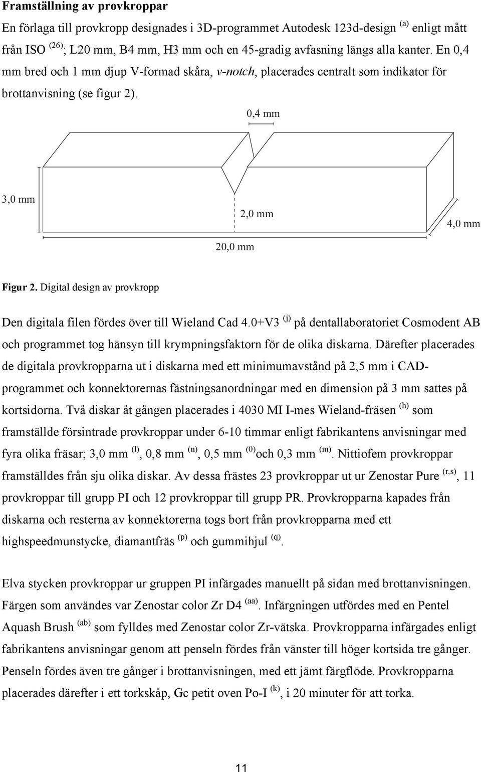 Digital design av provkropp Den digitala filen fördes över till Wieland Cad 4.0+V3 (j) på dentallaboratoriet Cosmodent AB och programmet tog hänsyn till krympningsfaktorn för de olika diskarna.