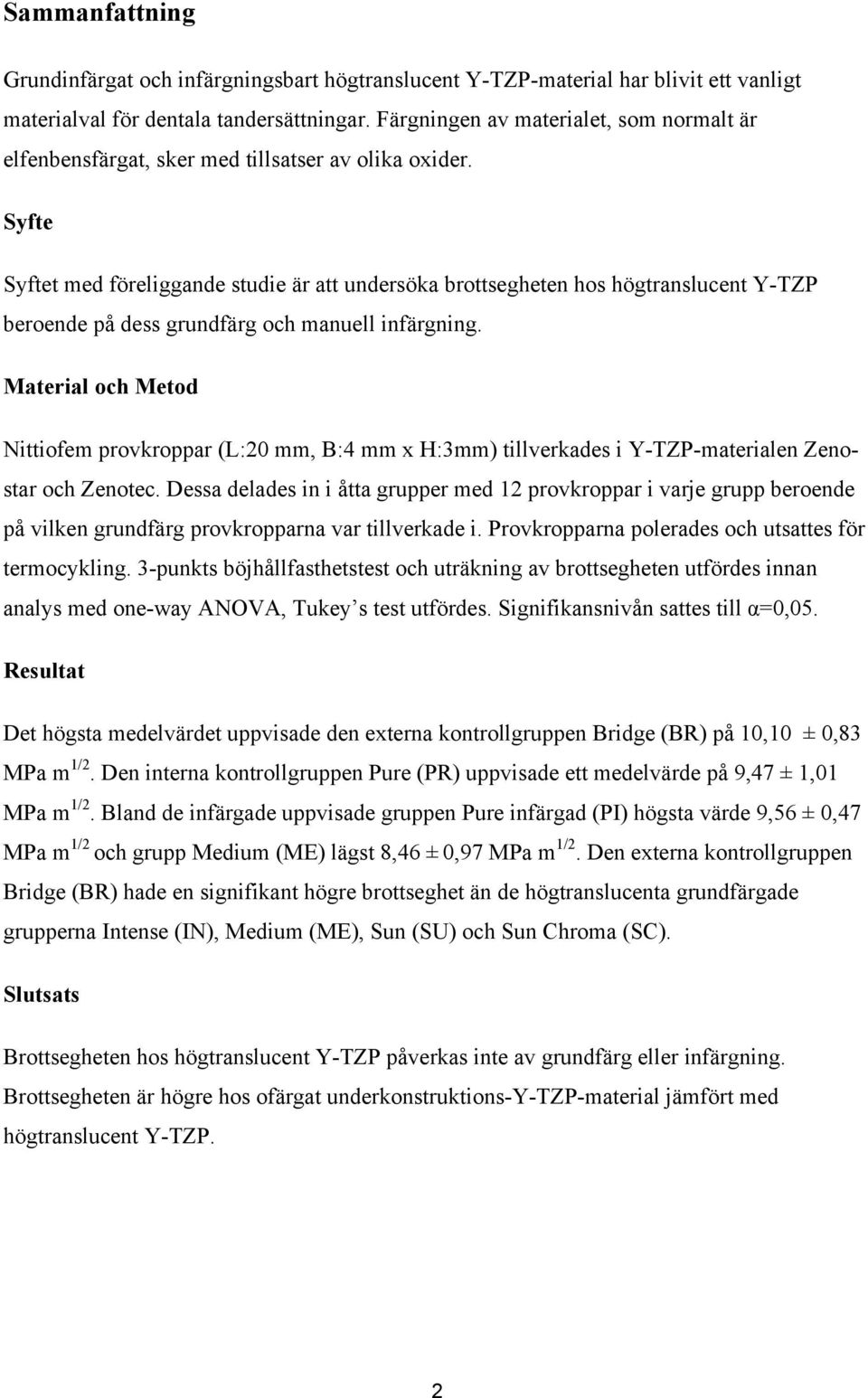 Syfte Syftet med föreliggande studie är att undersöka brottsegheten hos högtranslucent Y-TZP beroende på dess grundfärg och manuell infärgning.