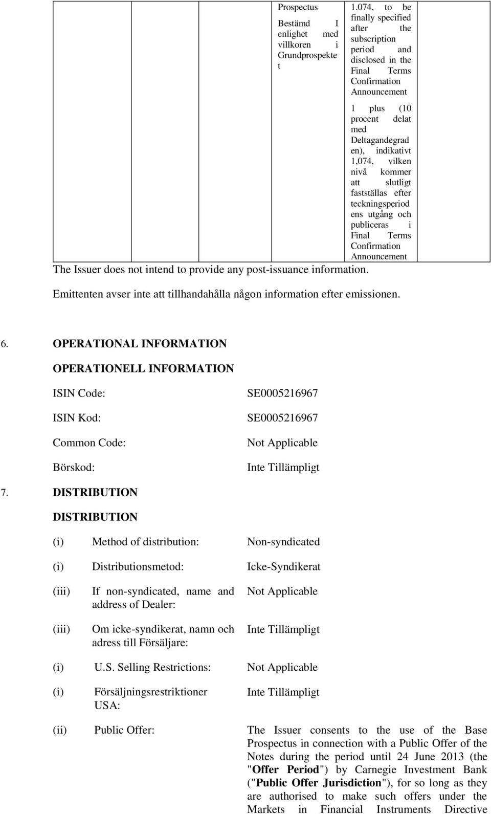 kommer att slutligt fastställas efter teckningsperiod ens utgång och publiceras i Final Terms Confirmation Announcement The Issuer does not intend to provide any post-issuance information.