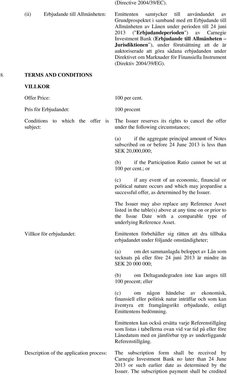 ("Erbjudandeperioden") av Carnegie Investment Bank (Erbjudande till Allmänheten Jurisdiktionen ), under förutsättning att de är auktoriserade att göra sådana erbjudanden under Direktivet om Marknader