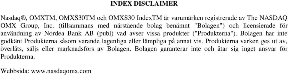 produkter ("Produkterna"). Bolagen har inte godkänt Produkterna såsom varande lagenliga eller lämpliga på annat vis.