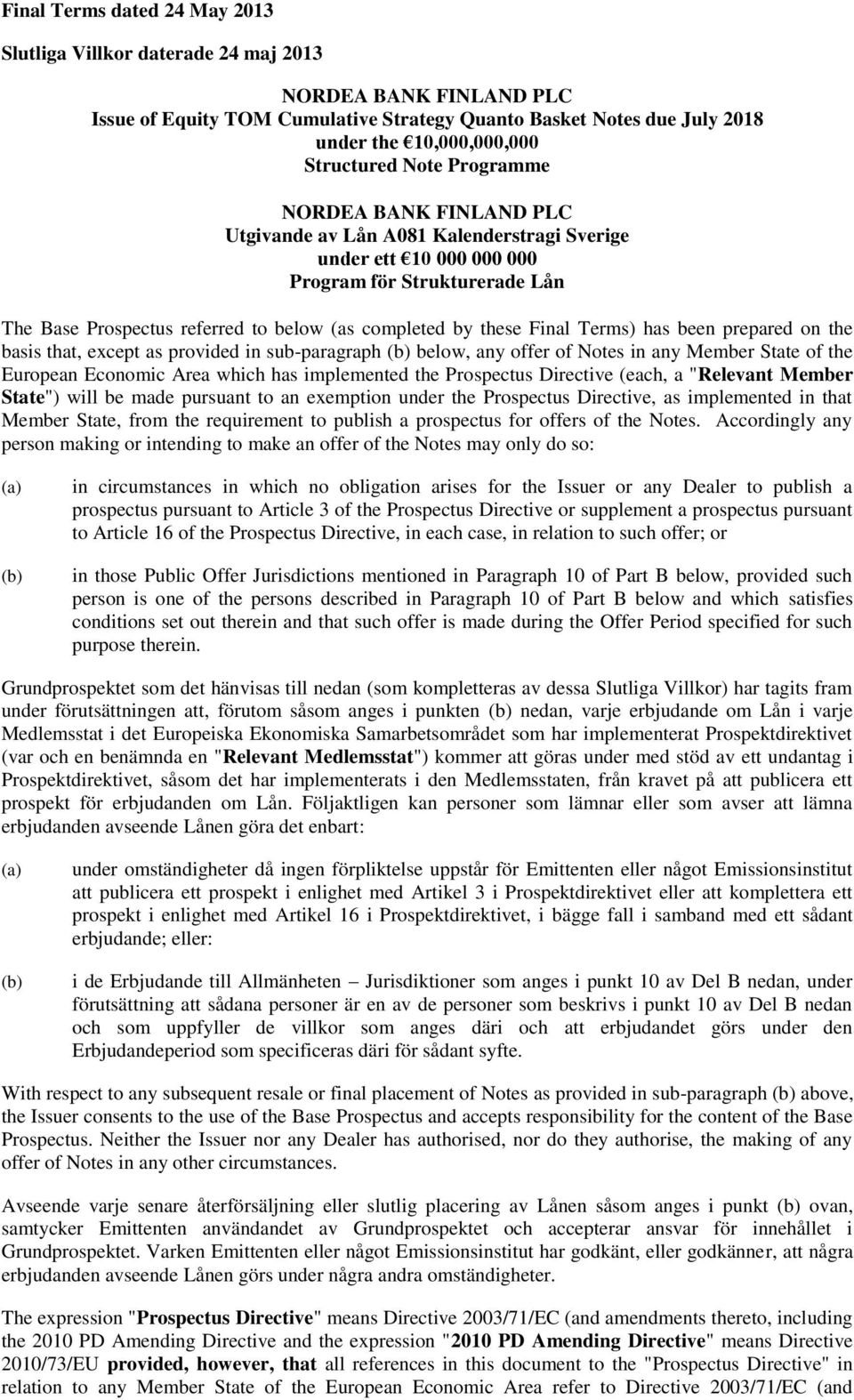 completed by these Final Terms) has been prepared on the basis that, except as provided in sub-paragraph (b) below, any offer of Notes in any Member State of the European Economic Area which has