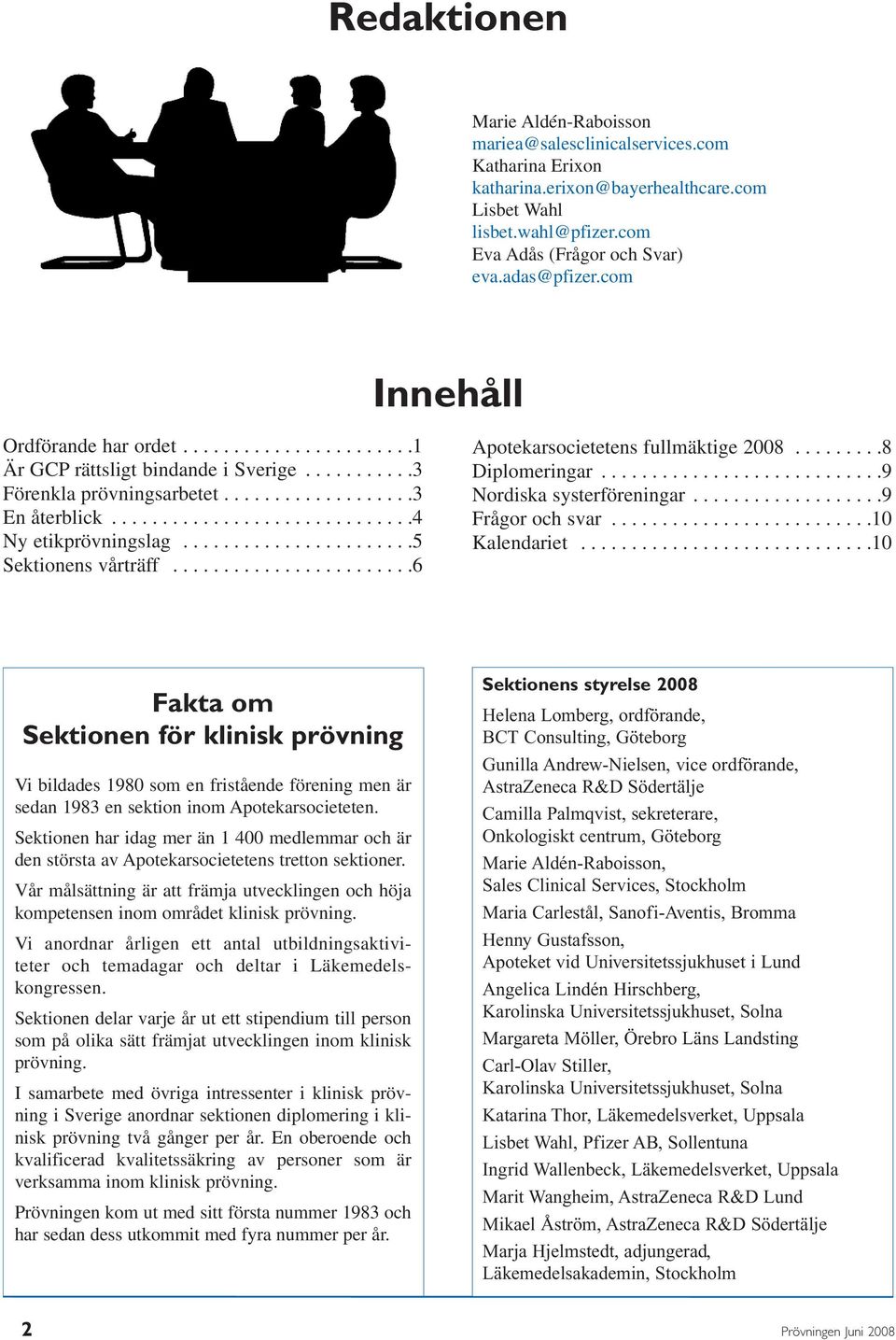 ......................5 Sektionens vårträff........................6 Apotekarsocietetens fullmäktige 2008.........8 Diplomeringar............................9 Nordiska systerföreningar.