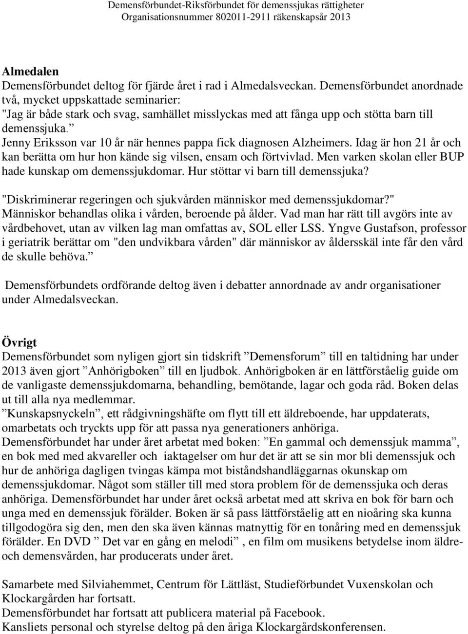 Jenny Eriksson var 10 år när hennes pappa fick diagnosen Alzheimers. Idag är hon 21 år och kan berätta om hur hon kände sig vilsen, ensam och förtvivlad.