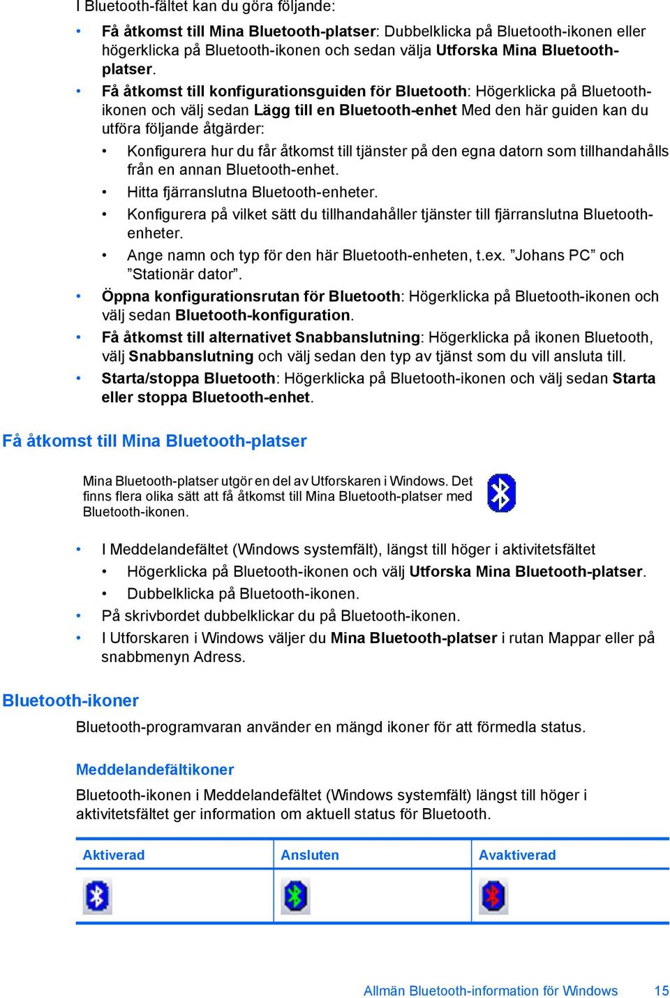 får åtkomst till tjänster på den egna datorn som tillhandahålls från en annan Bluetooth-enhet. Hitta fjärranslutna Bluetooth-enheter.