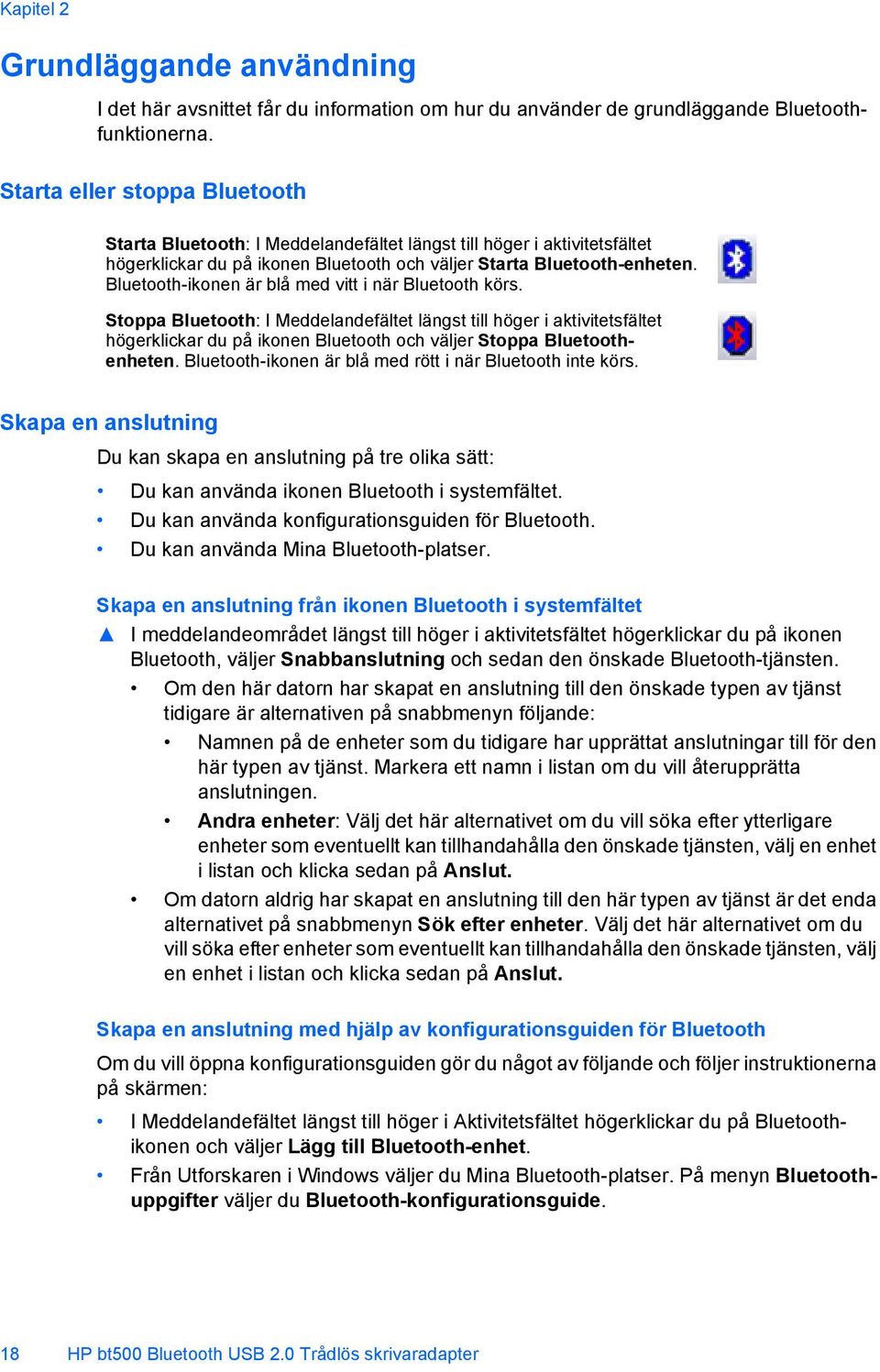 Bluetooth-ikonen är blå med vitt i när Bluetooth körs. Stoppa Bluetooth: I Meddelandefältet längst till höger i aktivitetsfältet högerklickar du på ikonen Bluetooth och väljer Stoppa Bluetoothenheten.