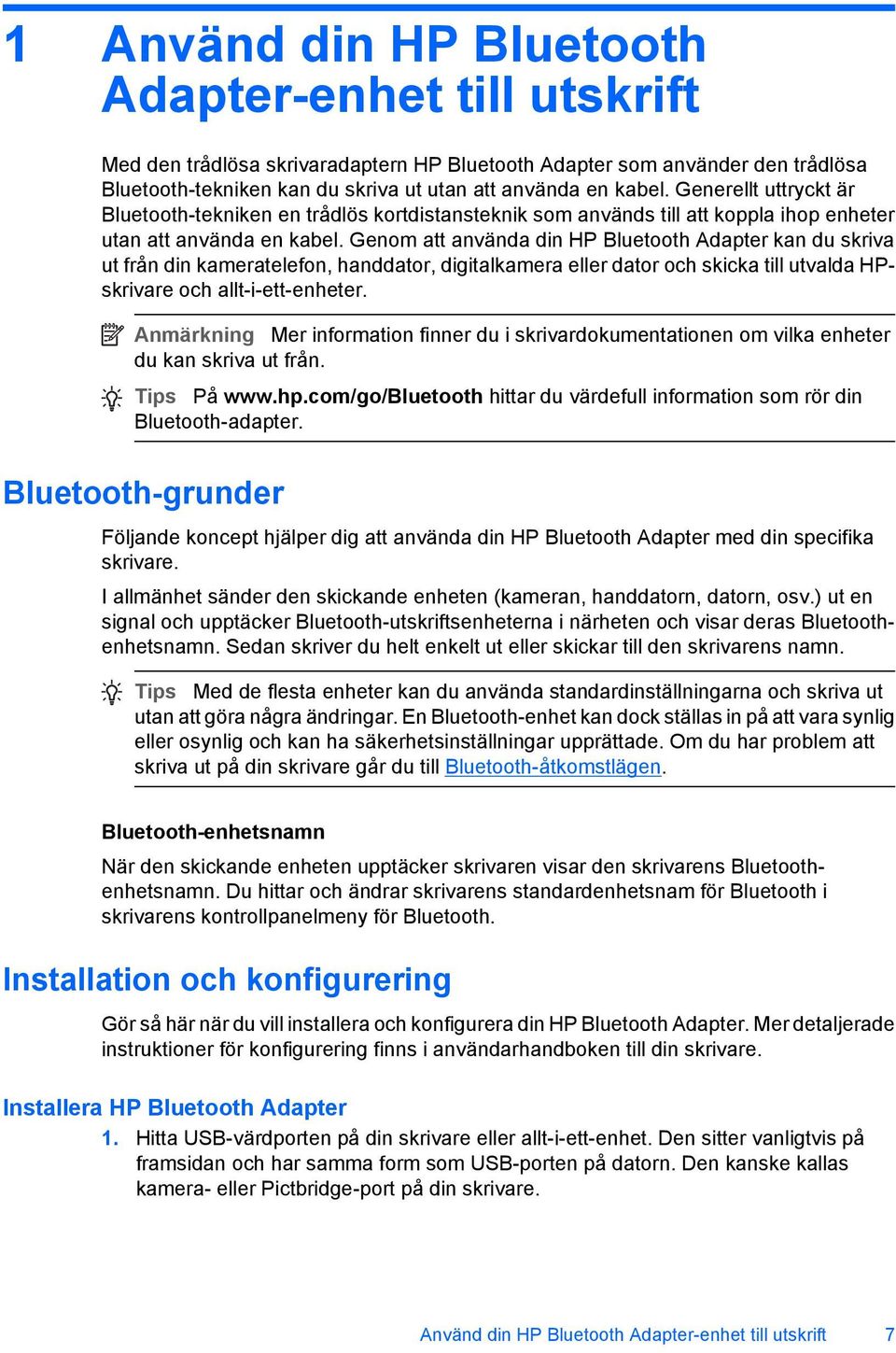 Genom att använda din HP Bluetooth Adapter kan du skriva ut från din kameratelefon, handdator, digitalkamera eller dator och skicka till utvalda HPskrivare och allt-i-ett-enheter.